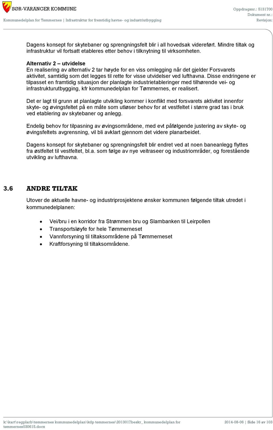 Disse endringene er tilpasset en framtidig situasjon der planlagte industrietableringer med tilhørende vei- og infrastrukturutbygging, kfr kommunedelplan for Tømmernes, er realisert.