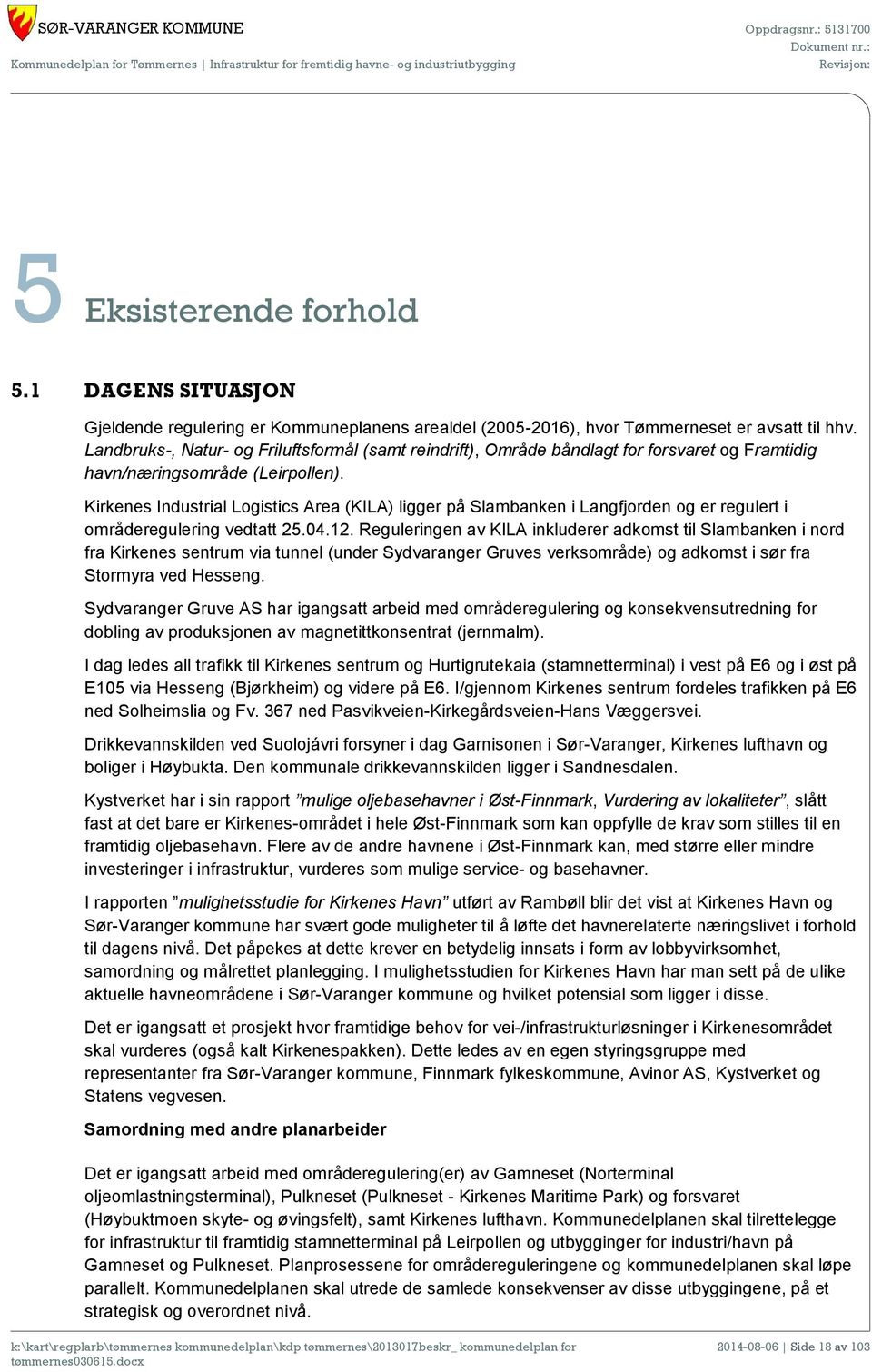 Kirkenes Industrial Logistics Area (KILA) ligger på Slambanken i Langfjorden og er regulert i områderegulering vedtatt 25.04.12.