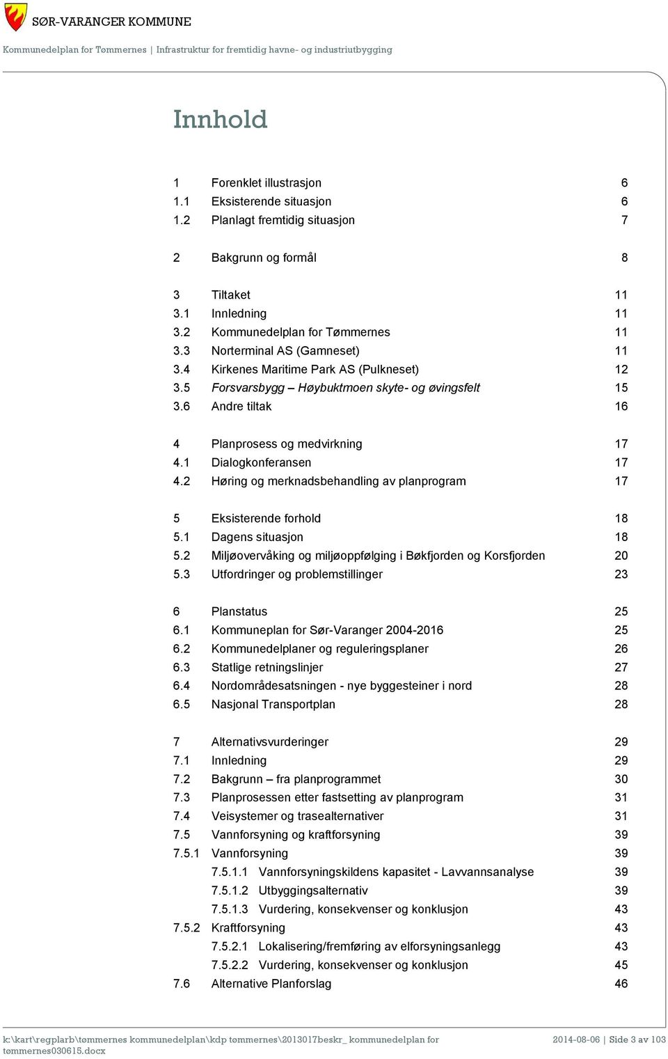 6 Andre tiltak 16 4 Planprosess og medvirkning 17 4.1 Dialogkonferansen 17 4.2 Høring og merknadsbehandling av planprogram 17 5 Eksisterende forhold 18 5.1 Dagens situasjon 18 5.