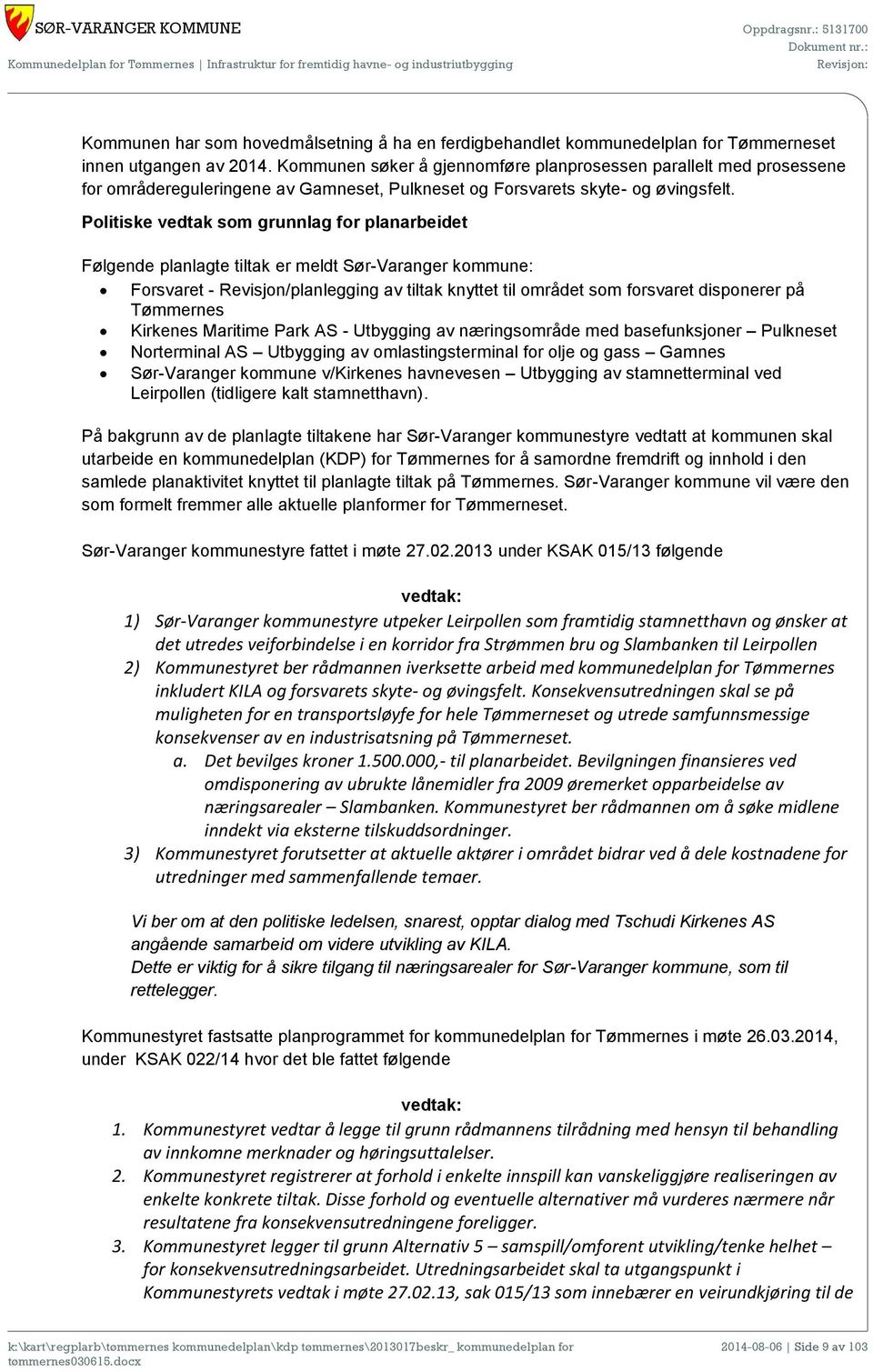 Politiske vedtak som grunnlag for planarbeidet Følgende planlagte tiltak er meldt Sør-Varanger kommune: Forsvaret - Revisjon/planlegging av tiltak knyttet til området som forsvaret disponerer på