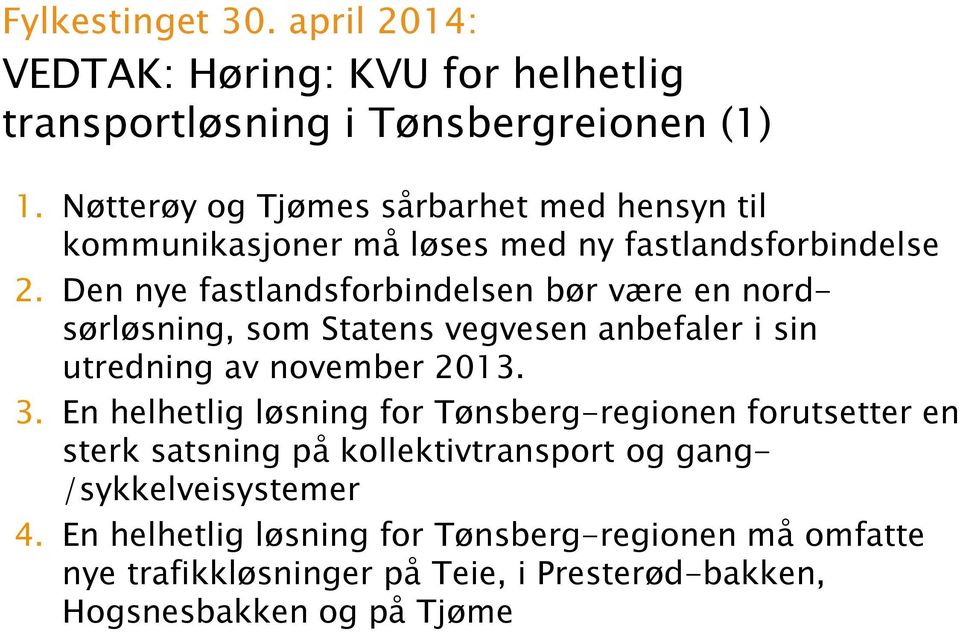 Den nye fastlandsforbindelsen bør være en nordsørløsning, som Statens vegvesen anbefaler i sin utredning av november 2013. 3.