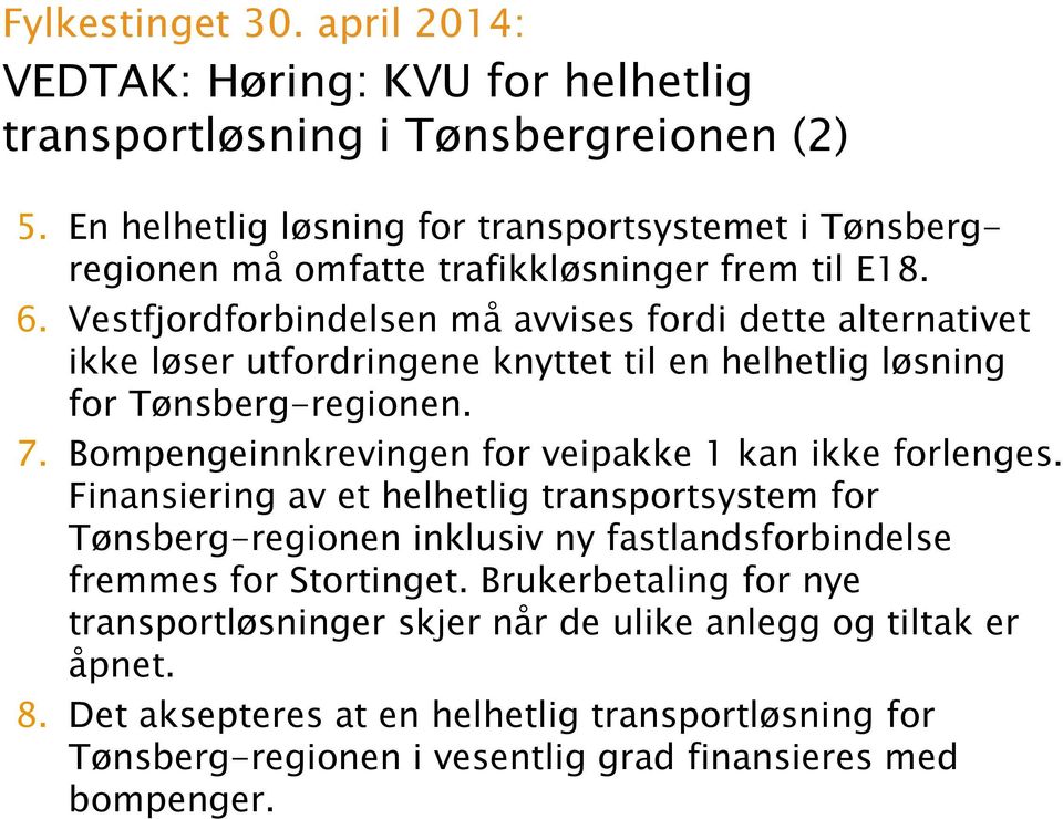 Vestfjordforbindelsen må avvises fordi dette alternativet ikke løser utfordringene knyttet til en helhetlig løsning for Tønsberg-regionen. 7.
