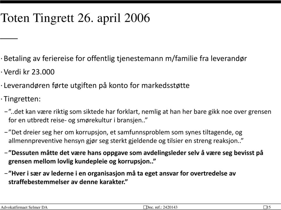 .det kan være riktig som siktede har forklart, nemlig at han her bare gikk noe over grensen for en utbredt reise- og smørekultur i bransjen.