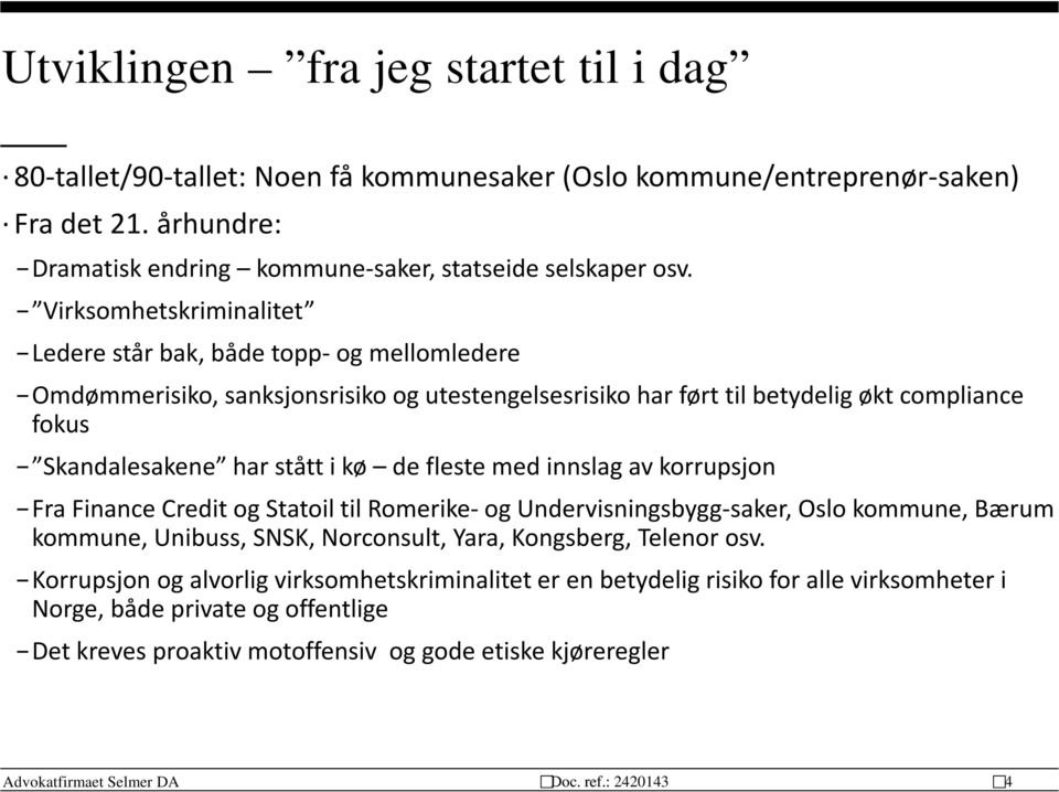 kø de fleste med innslag av korrupsjon Fra Finance Credit og Statoil til Romerike- og Undervisningsbygg-saker, Oslo kommune, Bærum kommune, Unibuss, SNSK, Norconsult, Yara, Kongsberg, Telenor