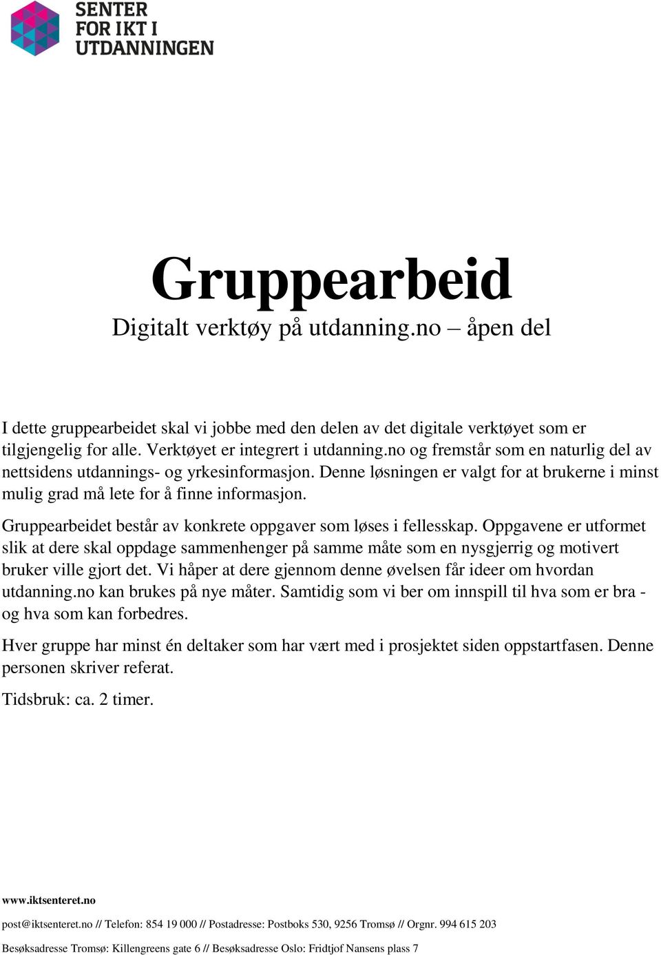 Gruppearbeidet består av konkrete oppgaver som løses i fellesskap. Oppgavene er utformet slik at dere skal oppdage sammenhenger på samme måte som en nysgjerrig og motivert bruker ville gjort det.