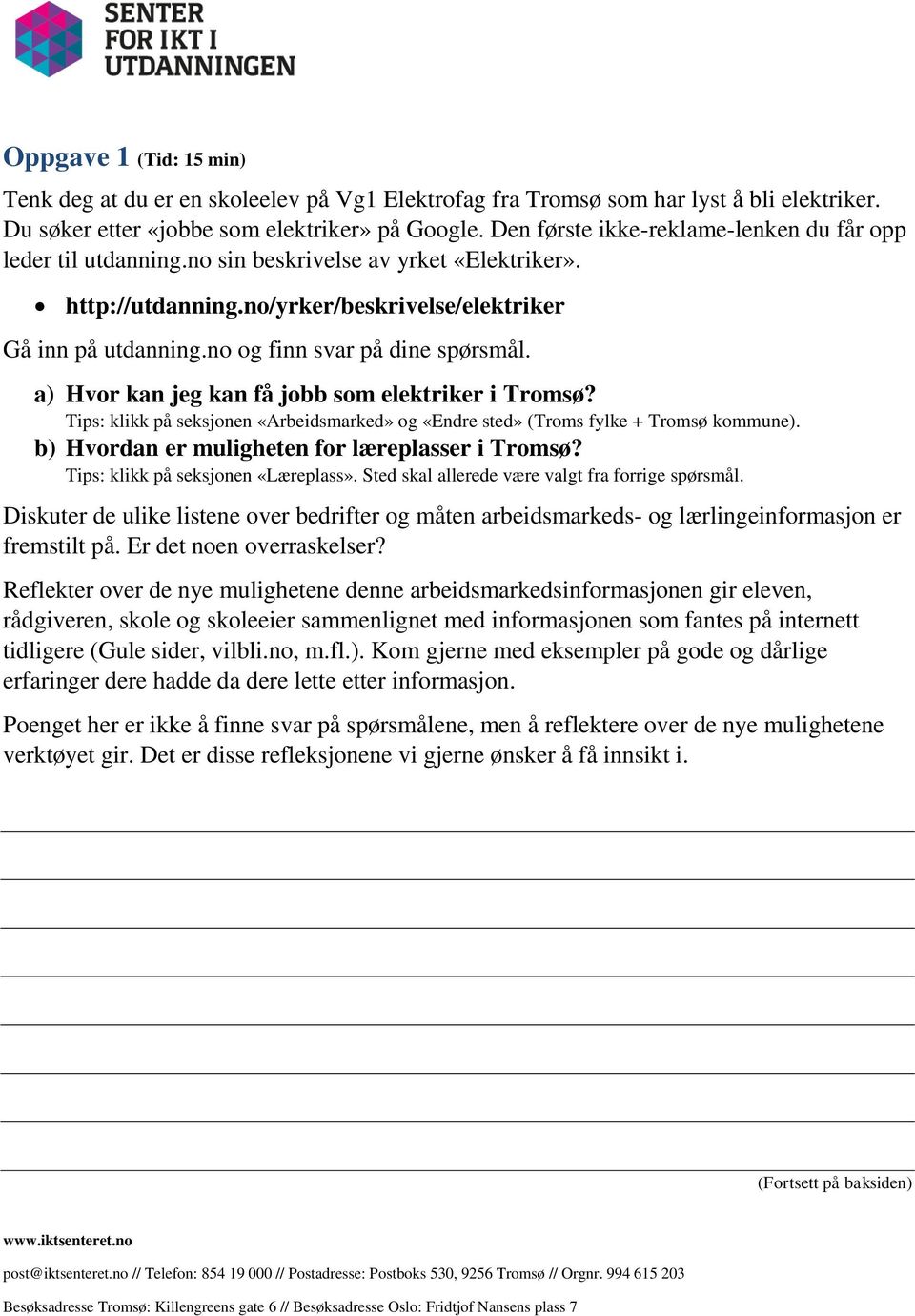 no og finn svar på dine spørsmål. a) Hvor kan jeg kan få jobb som elektriker i Tromsø? Tips: klikk på seksjonen «Arbeidsmarked» og «Endre sted» (Troms fylke + Tromsø kommune).