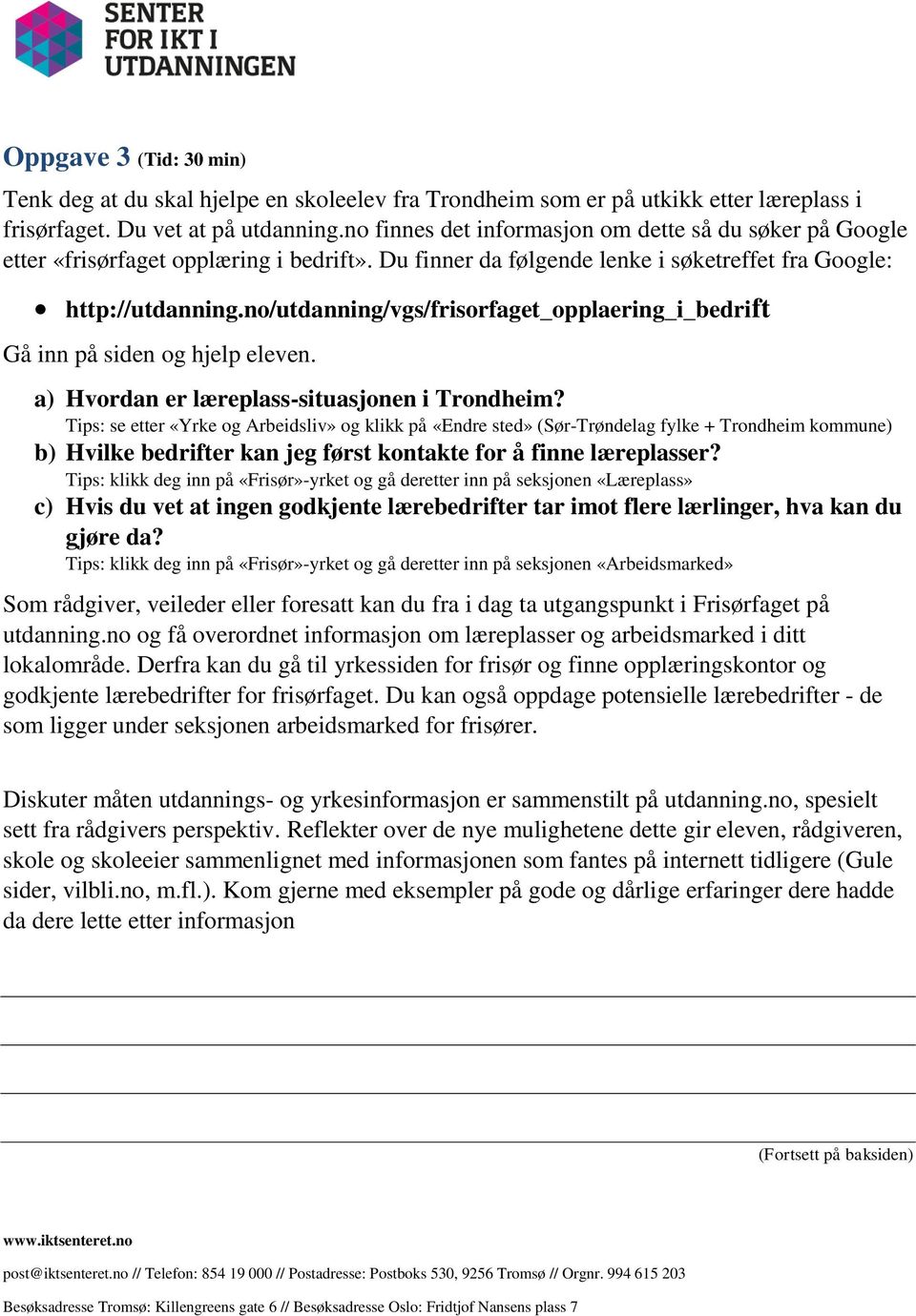 no/utdanning/vgs/frisorfaget_opplaering_i_bedrift Gå inn på siden og hjelp eleven. a) Hvordan er læreplass-situasjonen i Trondheim?