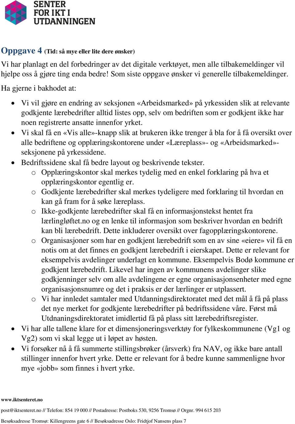 Ha gjerne i bakhodet at: Vi vil gjøre en endring av seksjonen «Arbeidsmarked» på yrkessiden slik at relevante godkjente lærebedrifter alltid listes opp, selv om bedriften som er godkjent ikke har