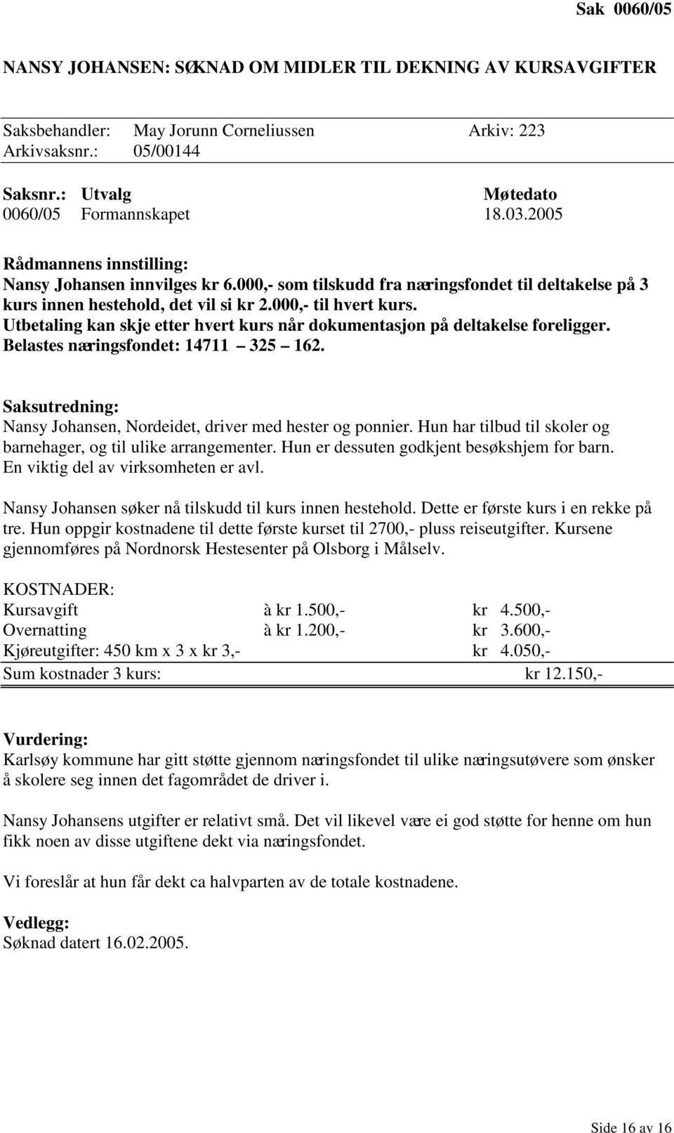 Utbetaling kan skje etter hvert kurs når dokumentasjon på deltakelse foreligger. Belastes næringsfondet: 14711 325 162. Saksutredning: Nansy Johansen, Nordeidet, driver med hester og ponnier.