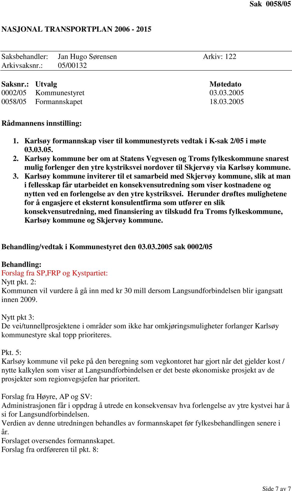 05 i møte 03.03.05. 2. Karlsøy kommune ber om at Statens Vegvesen og Troms fylkeskommune snarest mulig forlenger den ytre kystriksvei nordover til Skjervøy via Karlsøy kommune. 3.