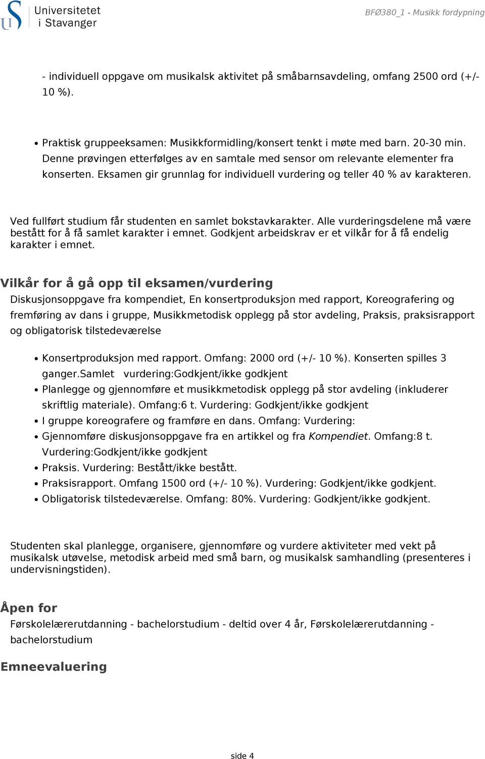 Ved fullført studium får studenten en samlet bokstavkarakter. Alle vurderingsdelene må være bestått for å få samlet karakter i emnet.