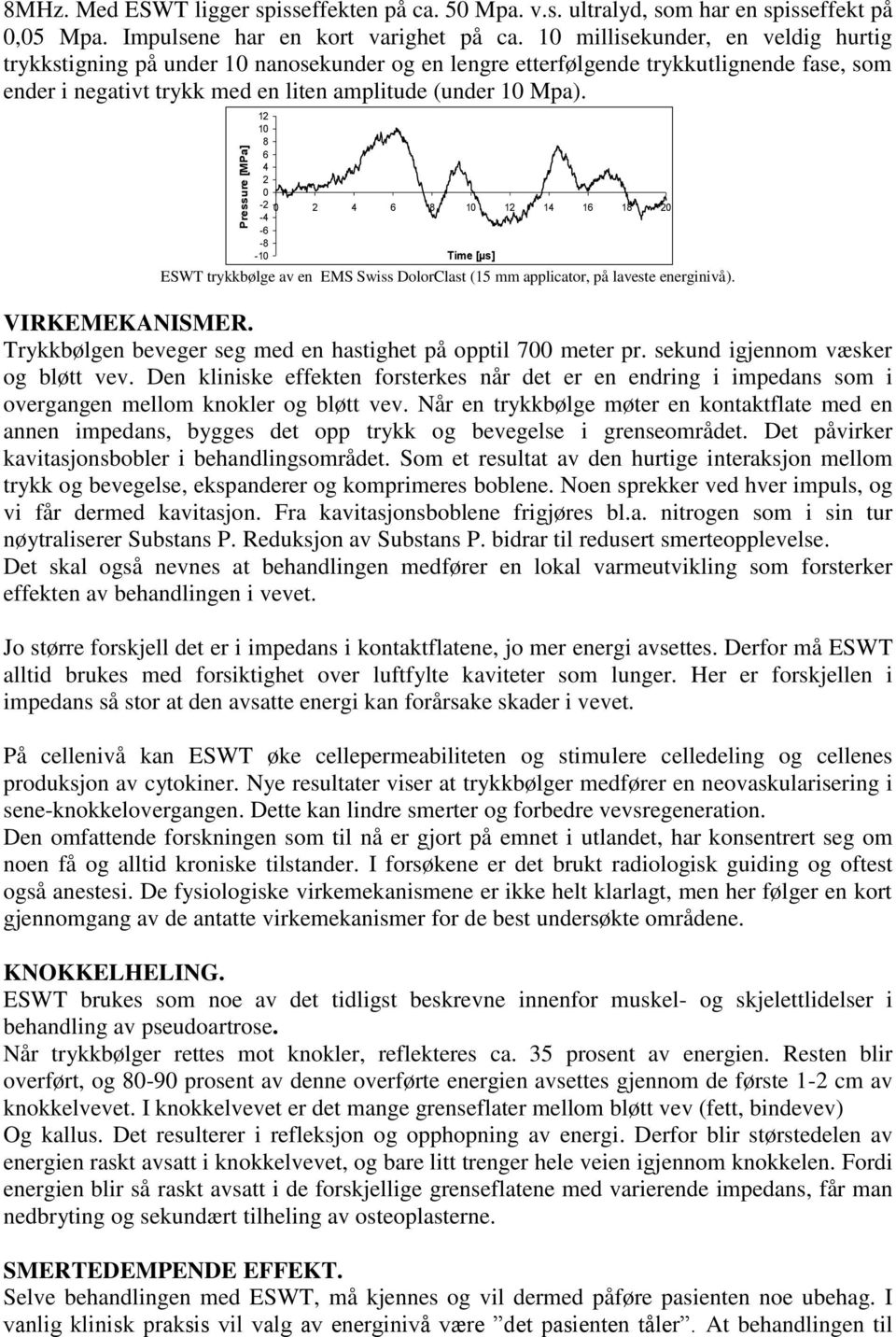 12 10 8 6 4 2 0-2 0 2 4 6 8 10 12 14 16 18 20-4 -6-8 -10 Time [µs] ESWT trykkbølge av en EMS Swiss DolorClast (15 mm applicator, på laveste energinivå). VIRKEMEKANISMER.