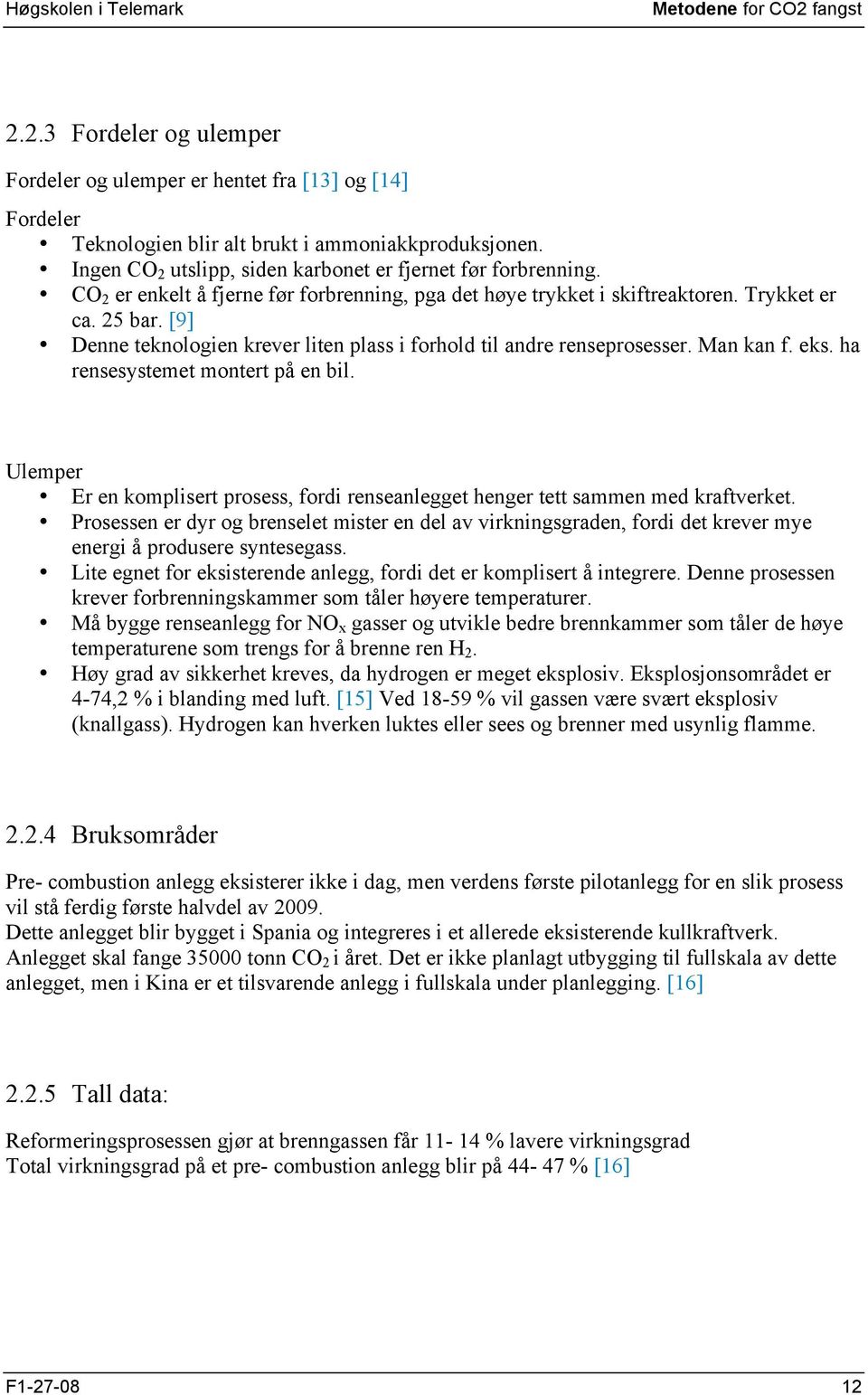 [9] Denne teknologien krever liten plass i forhold til andre renseprosesser. Man kan f. eks. ha rensesystemet montert på en bil.