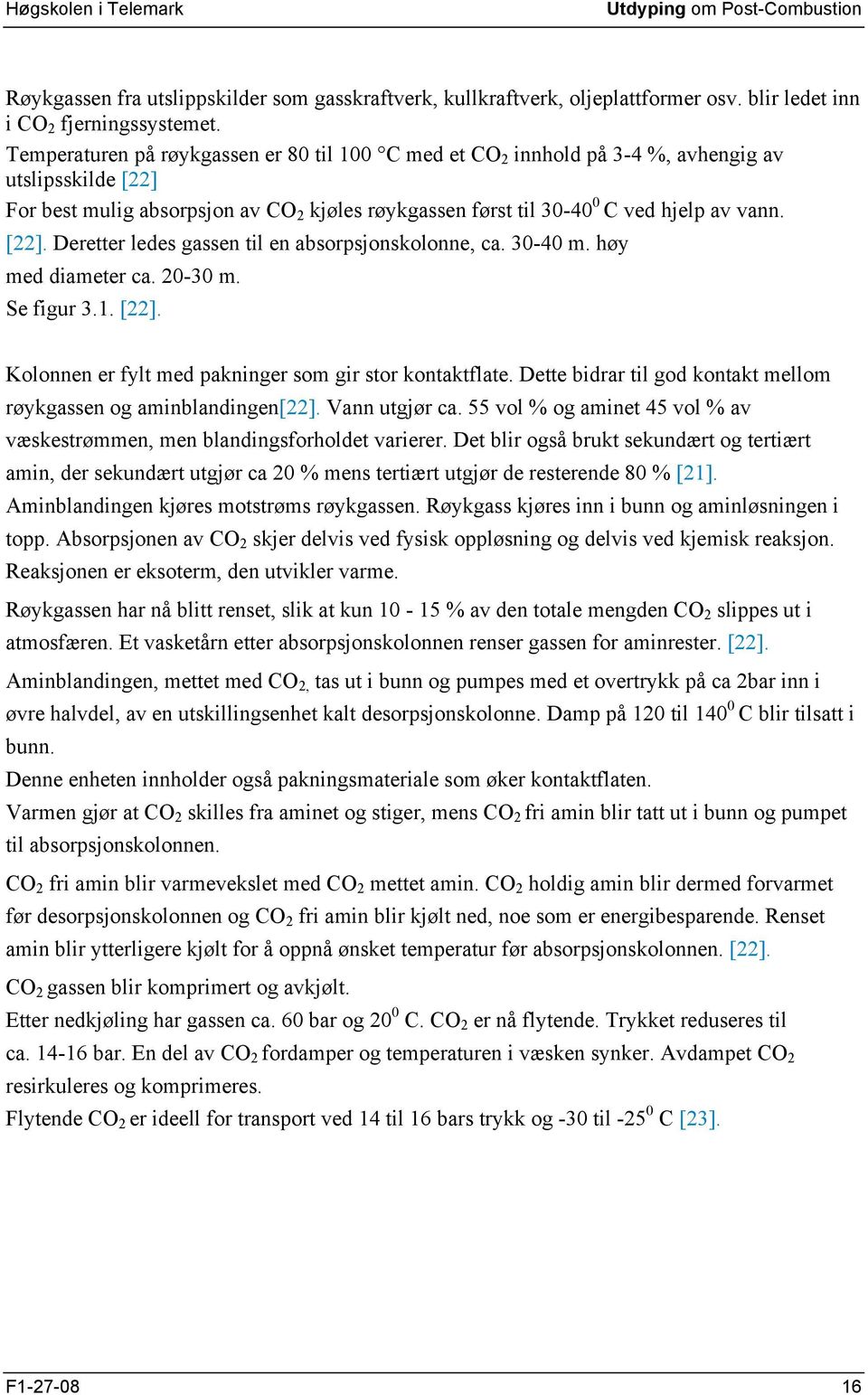 30-40 m. høy med diameter ca. 20-30 m. Se figur 3.1. [22]. Kolonnen er fylt med pakninger som gir stor kontaktflate. Dette bidrar til god kontakt mellom røykgassen og aminblandingen[22].