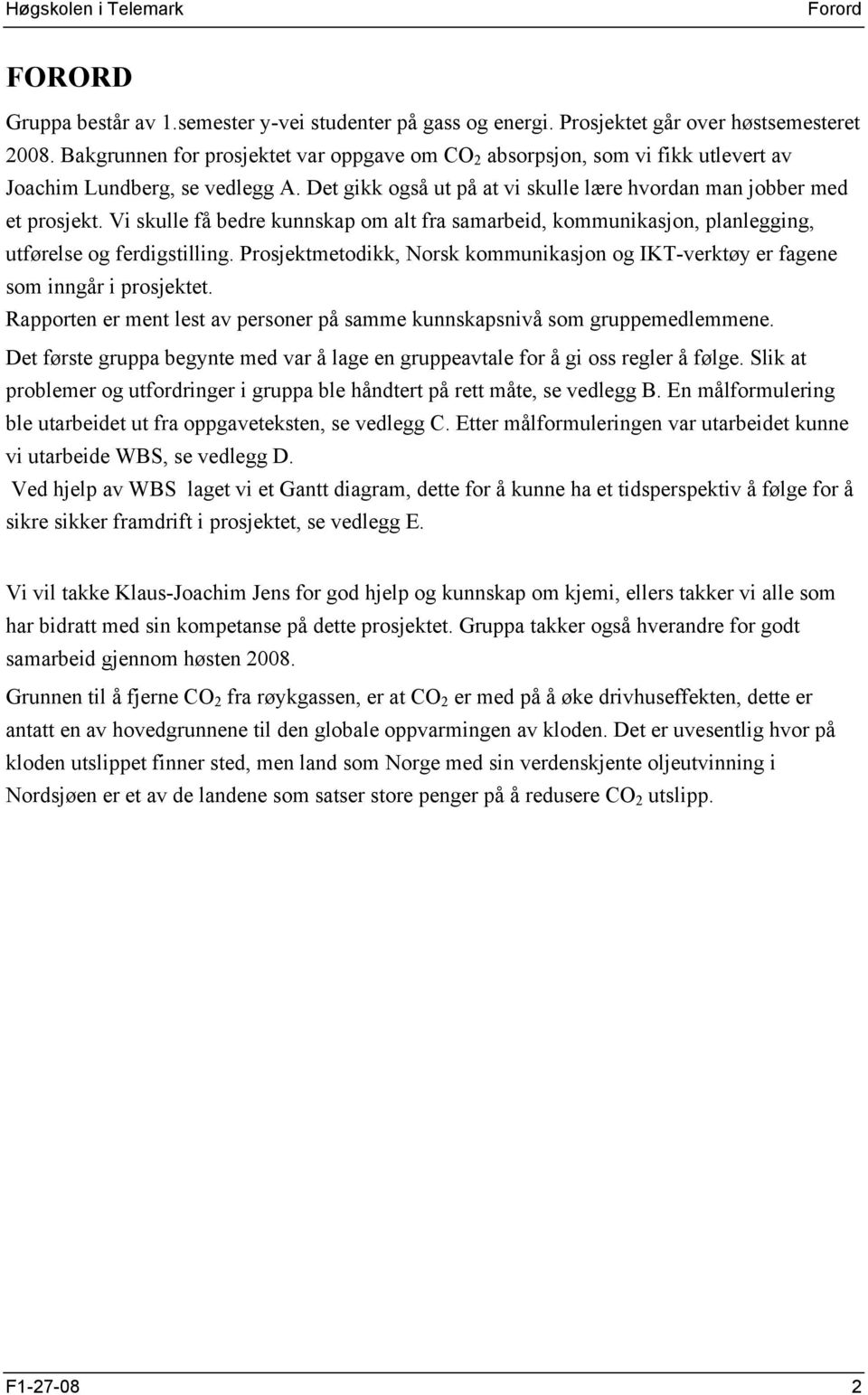 Vi skulle få bedre kunnskap om alt fra samarbeid, kommunikasjon, planlegging, utførelse og ferdigstilling. Prosjektmetodikk, Norsk kommunikasjon og IKT-verktøy er fagene som inngår i prosjektet.