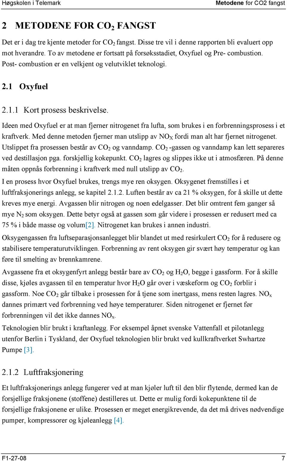 Ideen med Oxyfuel er at man fjerner nitrogenet fra lufta, som brukes i en forbrenningsprosess i et kraftverk. Med denne metoden fjerner man utslipp av NO X fordi man alt har fjernet nitrogenet.