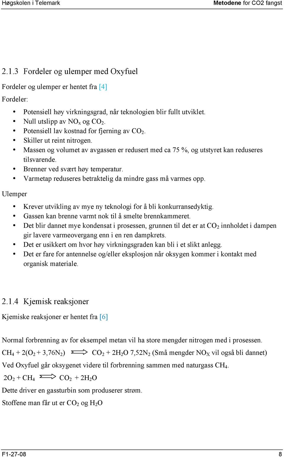 Brenner ved svært høy temperatur. Varmetap reduseres betraktelig da mindre gass må varmes opp. Ulemper Krever utvikling av mye ny teknologi for å bli konkurransedyktig.