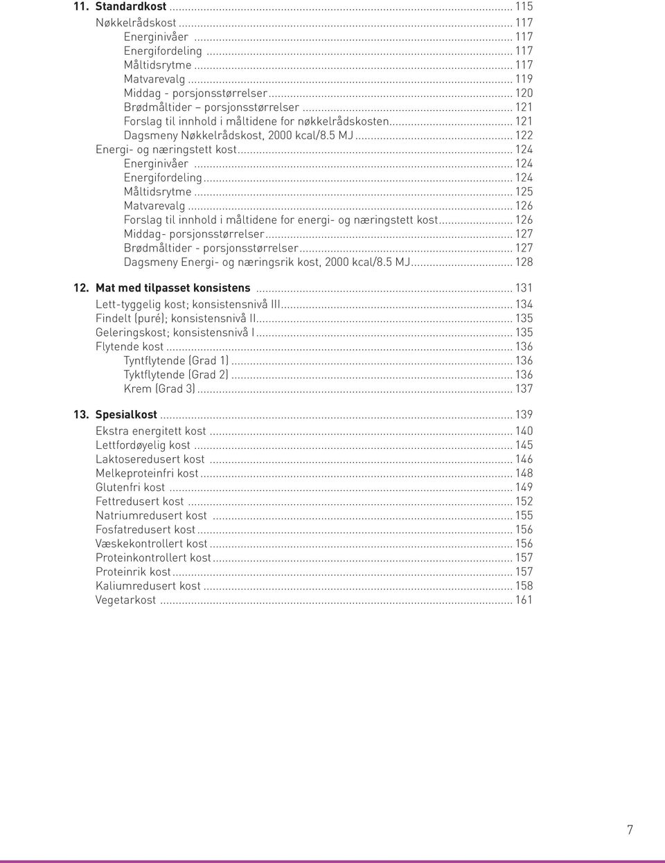.. 124 Måltidsrytme... 125 Matvarevalg... 126 Forslag til innhold i måltidene for energi- og næringstett kost... 126 Middag- porsjonsstørrelser... 127 Brødmåltider - porsjonsstørrelser.