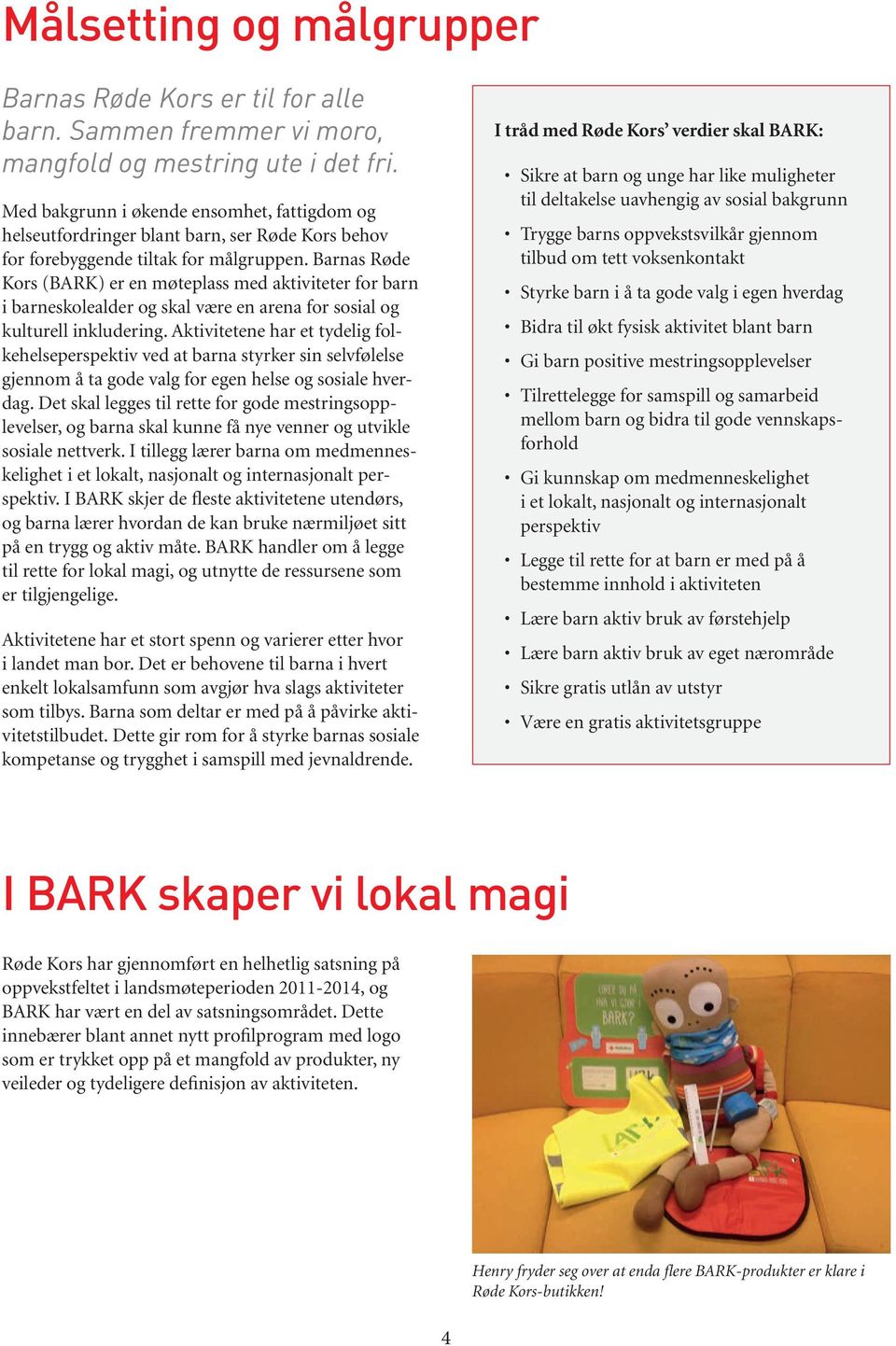 Barnas Røde Kors (BARK) er en møteplass med aktiviteter for barn i barneskolealder og skal være en arena for sosial og kulturell inkludering.