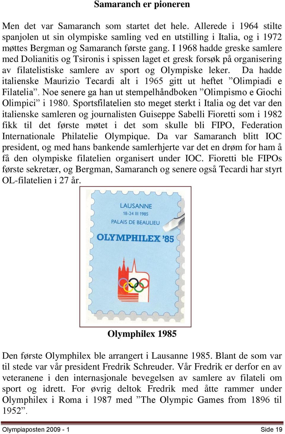 I 1968 hadde greske samlere med Dolianitis og Tsironis i spissen laget et gresk forsøk på organisering av filatelistiske samlere av sport og Olympiske leker.