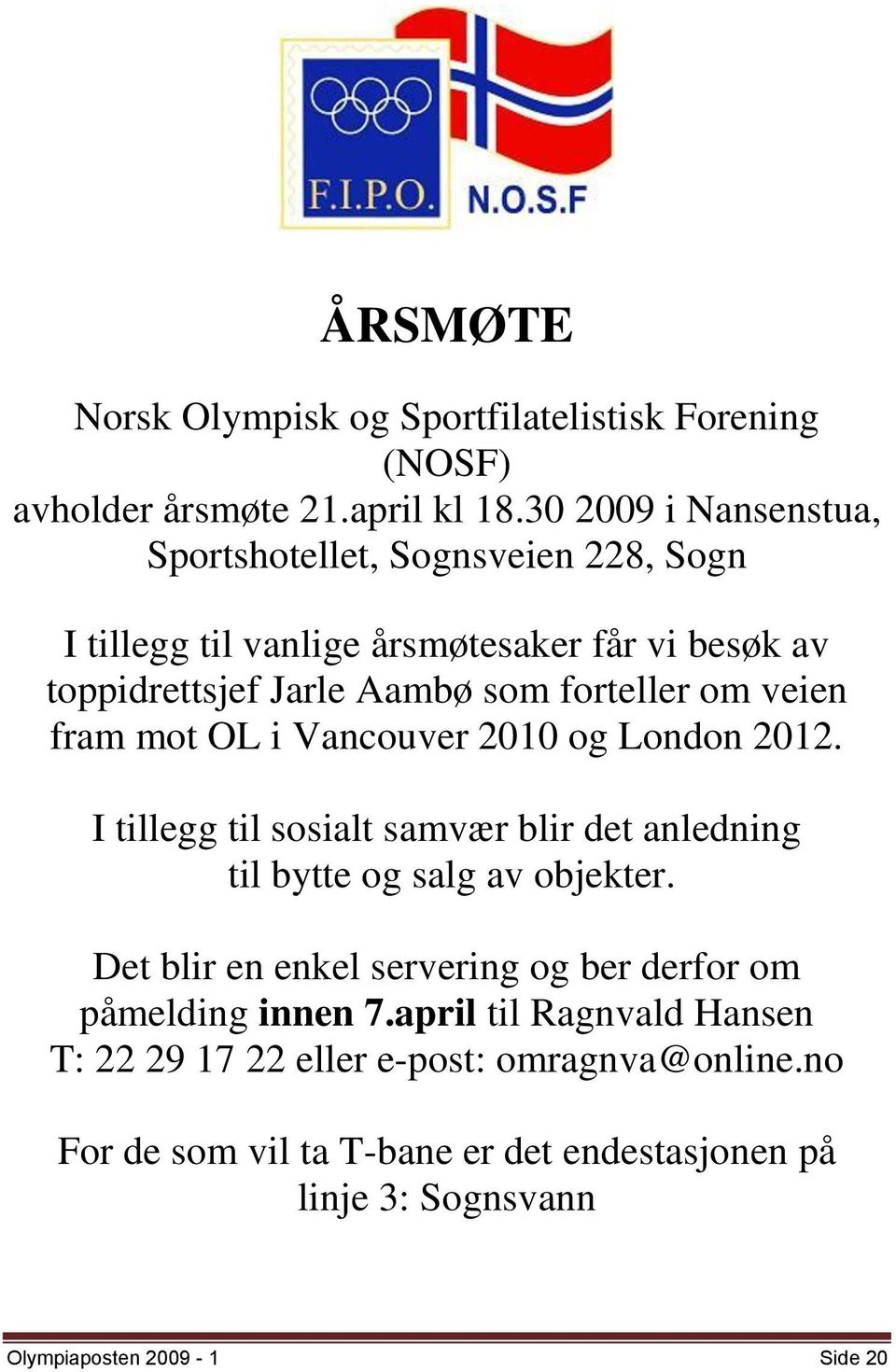 om veien fram mot OL i Vancouver 2010 og London 2012. I tillegg til sosialt samvær blir det anledning til bytte og salg av objekter.