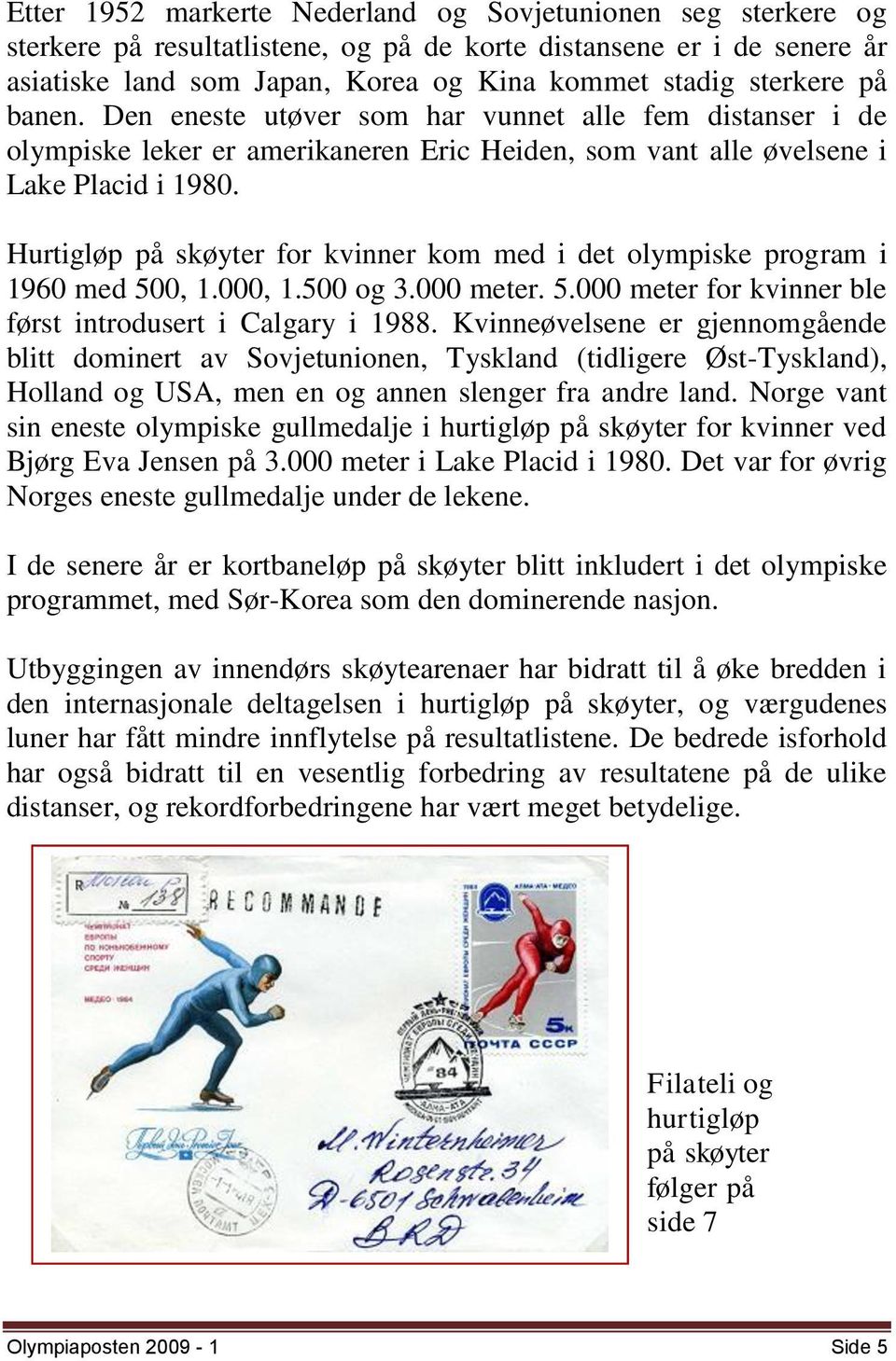 Hurtigløp på skøyter for kvinner kom med i det olympiske program i 1960 med 500, 1.000, 1.500 og 3.000 meter. 5.000 meter for kvinner ble først introdusert i Calgary i 1988.