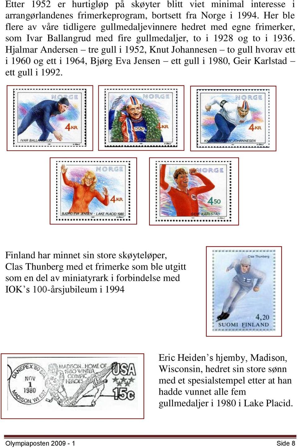 Hjalmar Andersen tre gull i 1952, Knut Johannesen to gull hvorav ett i 1960 og ett i 1964, Bjørg Eva Jensen ett gull i 1980, Geir Karlstad ett gull i 1992.