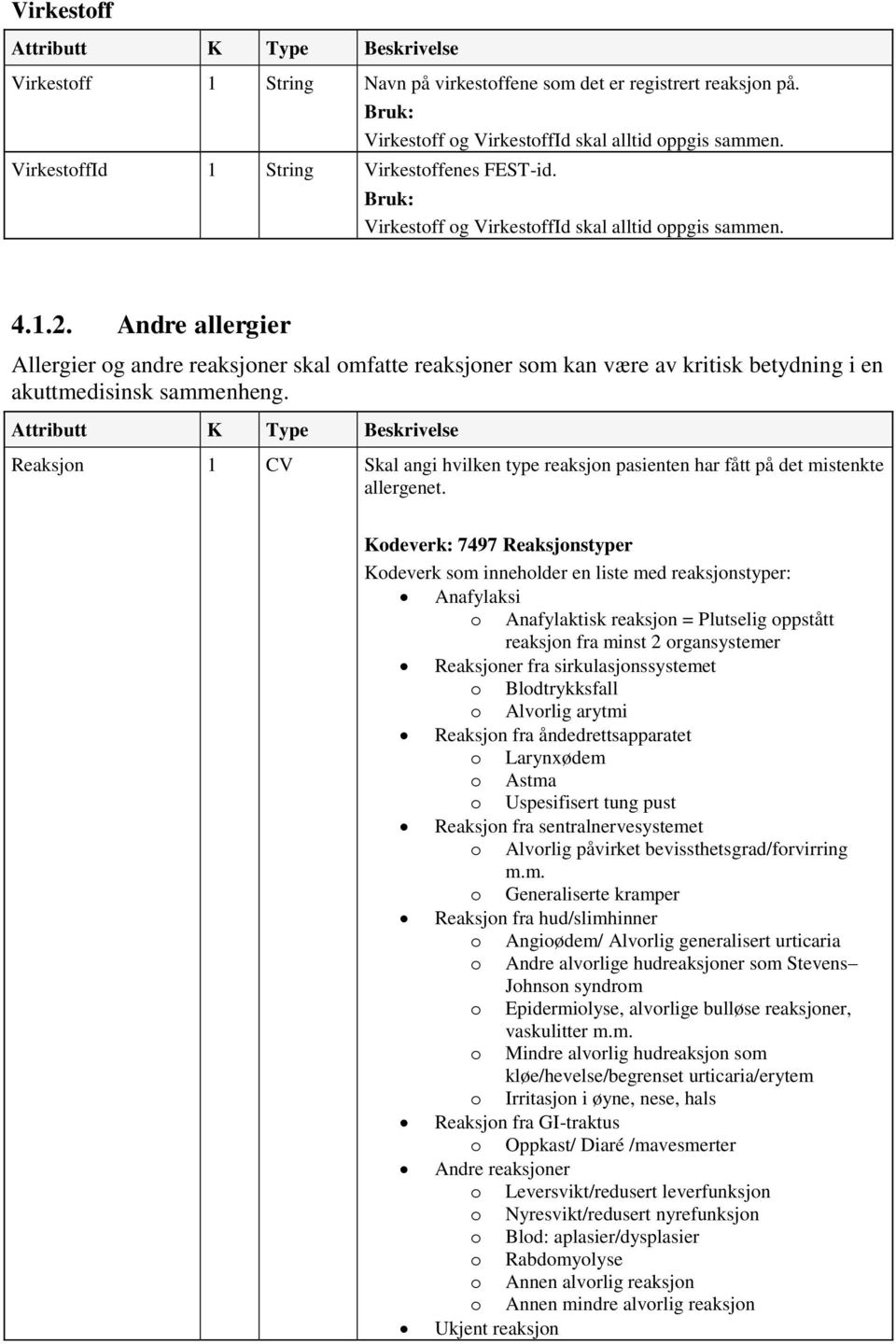 Andre allergier Allergier og andre reaksjoner skal omfatte reaksjoner som kan være av kritisk betydning i en akuttmedisinsk sammenheng.