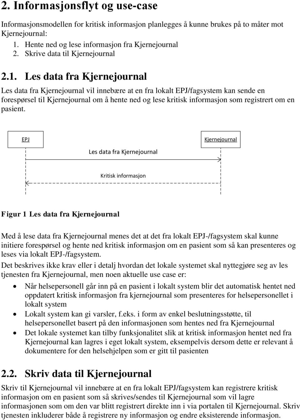 Les data fra Kjernejournal Les data fra Kjernejournal vil innebære at en fra lokalt EPJ/fagsystem kan sende en forespørsel til Kjernejournal om å hente ned og lese kritisk informasjon som registrert