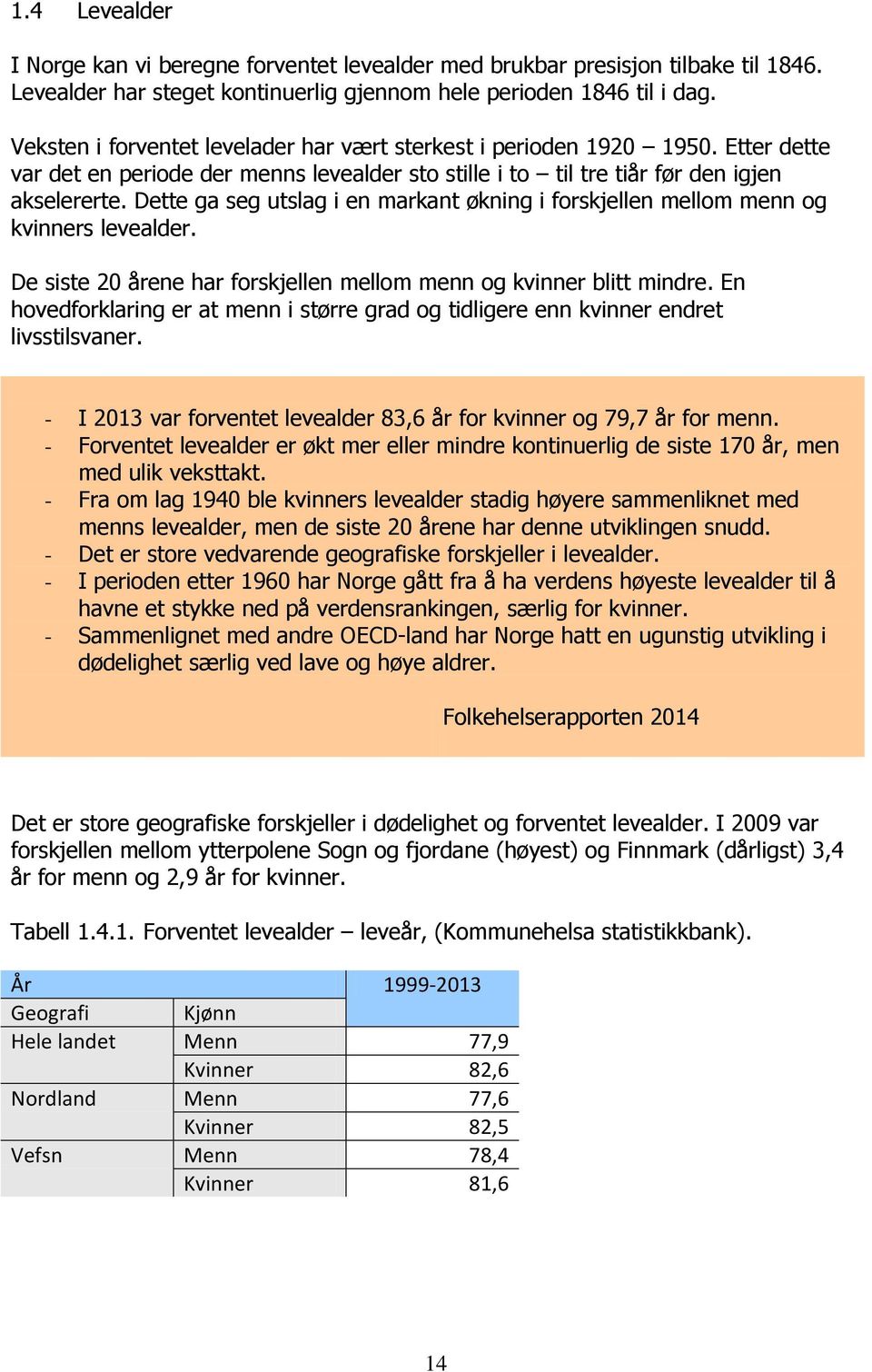 Dette ga seg utslag i en markant økning i forskjellen mellom menn og kvinners levealder. De siste 20 årene har forskjellen mellom menn og kvinner blitt mindre.