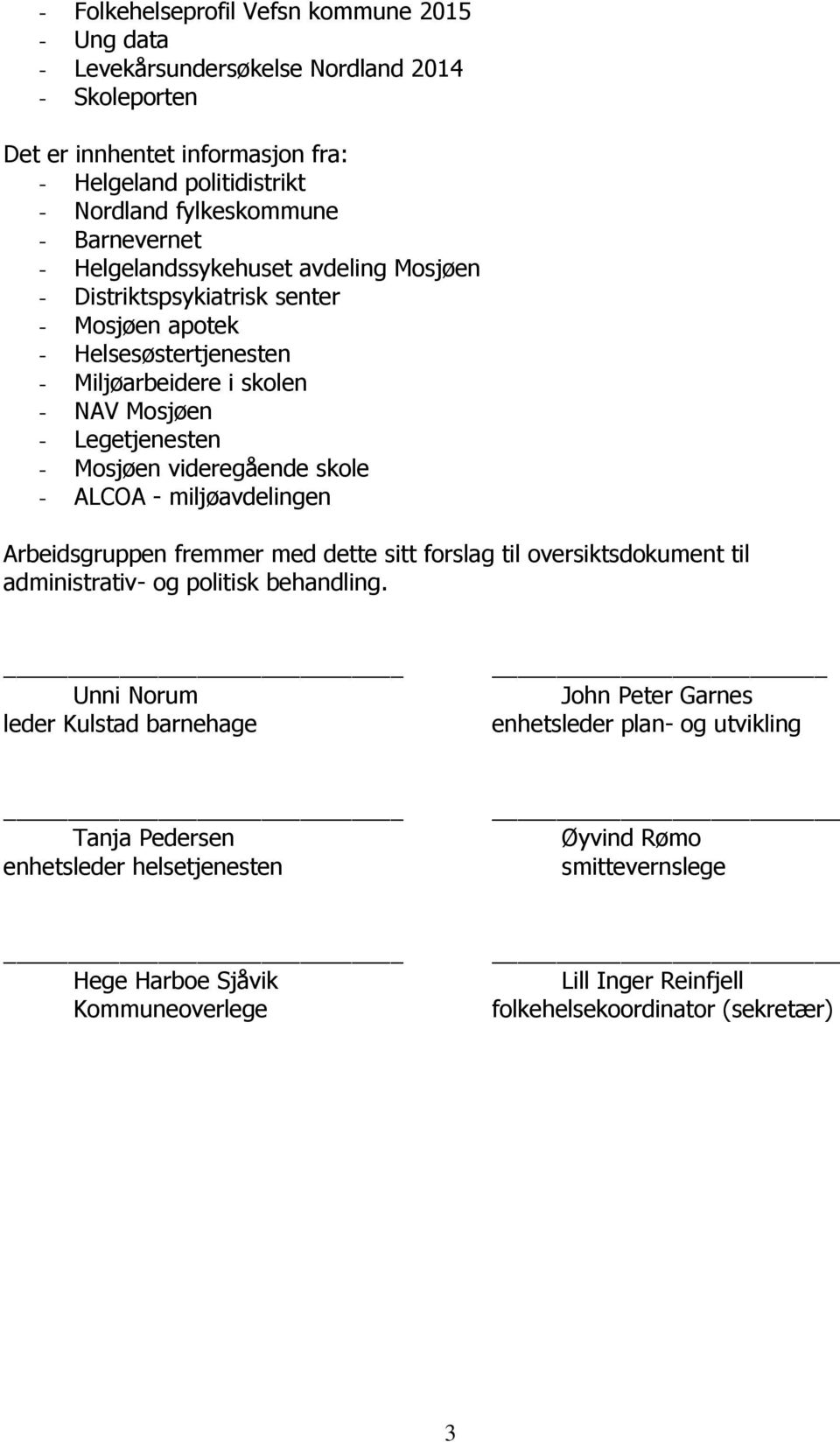 videregående skole - ALCOA - miljøavdelingen Arbeidsgruppen fremmer med dette sitt forslag til oversiktsdokument til administrativ- og politisk behandling.