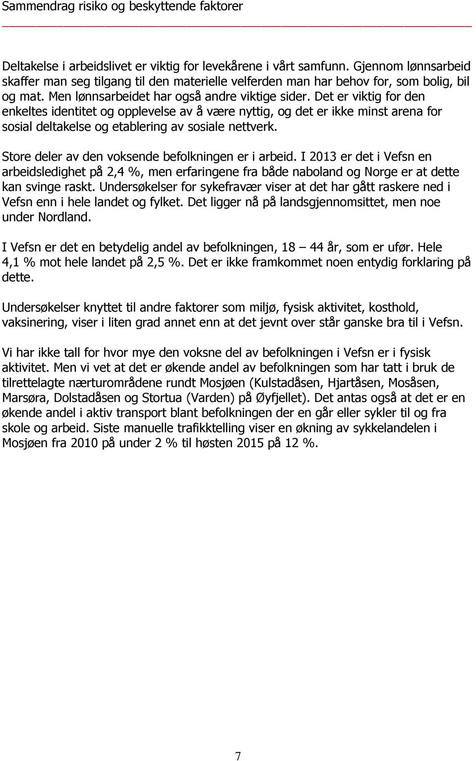 Det er viktig for den enkeltes identitet og opplevelse av å være nyttig, og det er ikke minst arena for sosial deltakelse og etablering av sosiale nettverk.