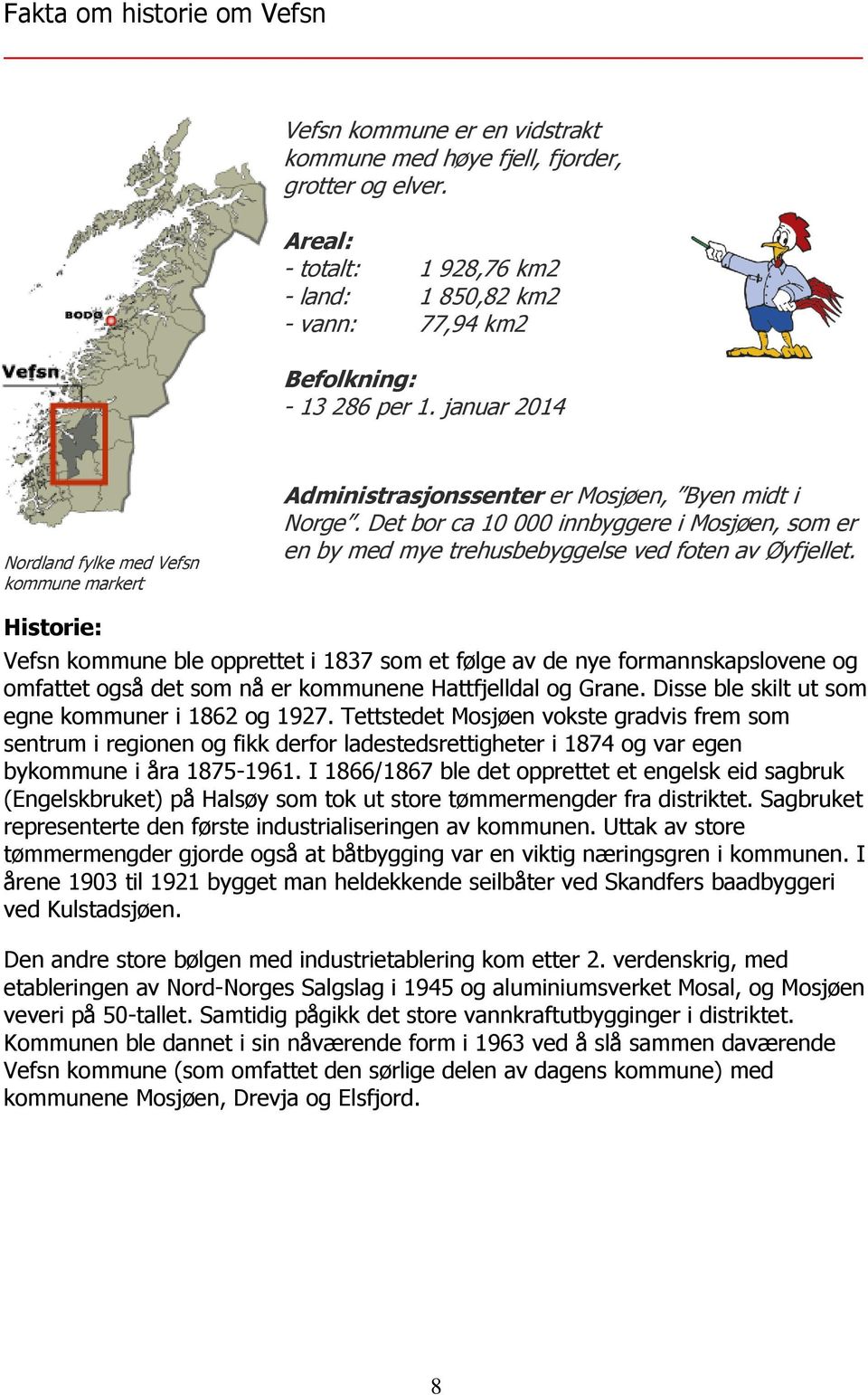 januar 2014 Nordland fylke med Vefsn kommune markert Administrasjonssenter er Mosjøen, Byen midt i Norge.