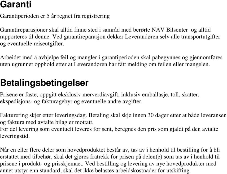 Arbeidet med å avhjelpe feil og mangler i garantiperioden skal påbegynnes og gjennomføres uten ugrunnet opphold etter at Leverandøren har fått melding om feilen eller mangelen.