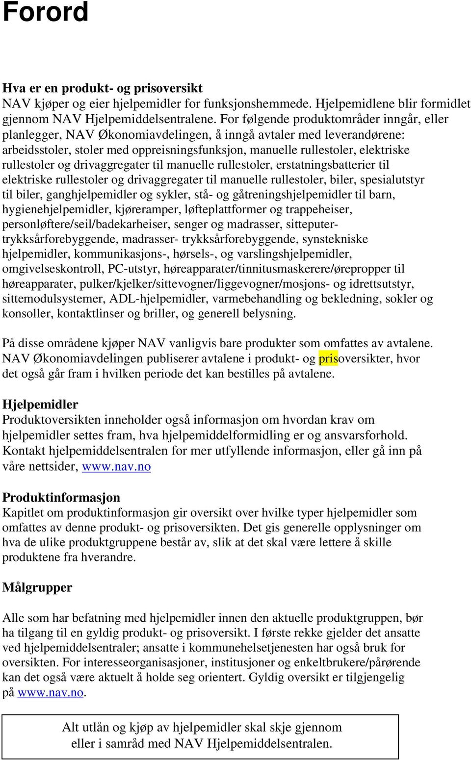 rullestoler og drivaggregater til manuelle rullestoler, erstatningsbatterier til elektriske rullestoler og drivaggregater til manuelle rullestoler, biler, spesialutstyr til biler, ganghjelpemidler og