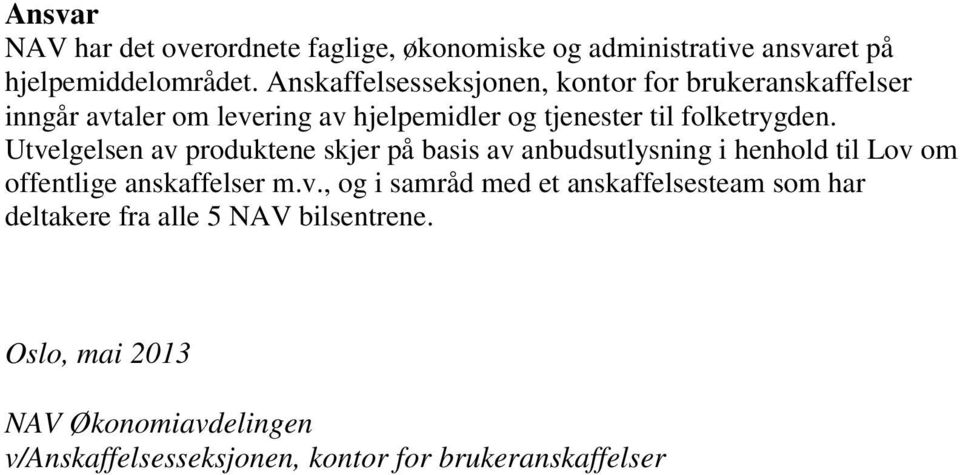 Utvelgelsen av produktene skjer på basis av anbudsutlysning i henhold til Lov om offentlige anskaffelser m.v., og i samråd med et anskaffelsesteam som har deltakere fra alle 5 NAV bilsentrene.