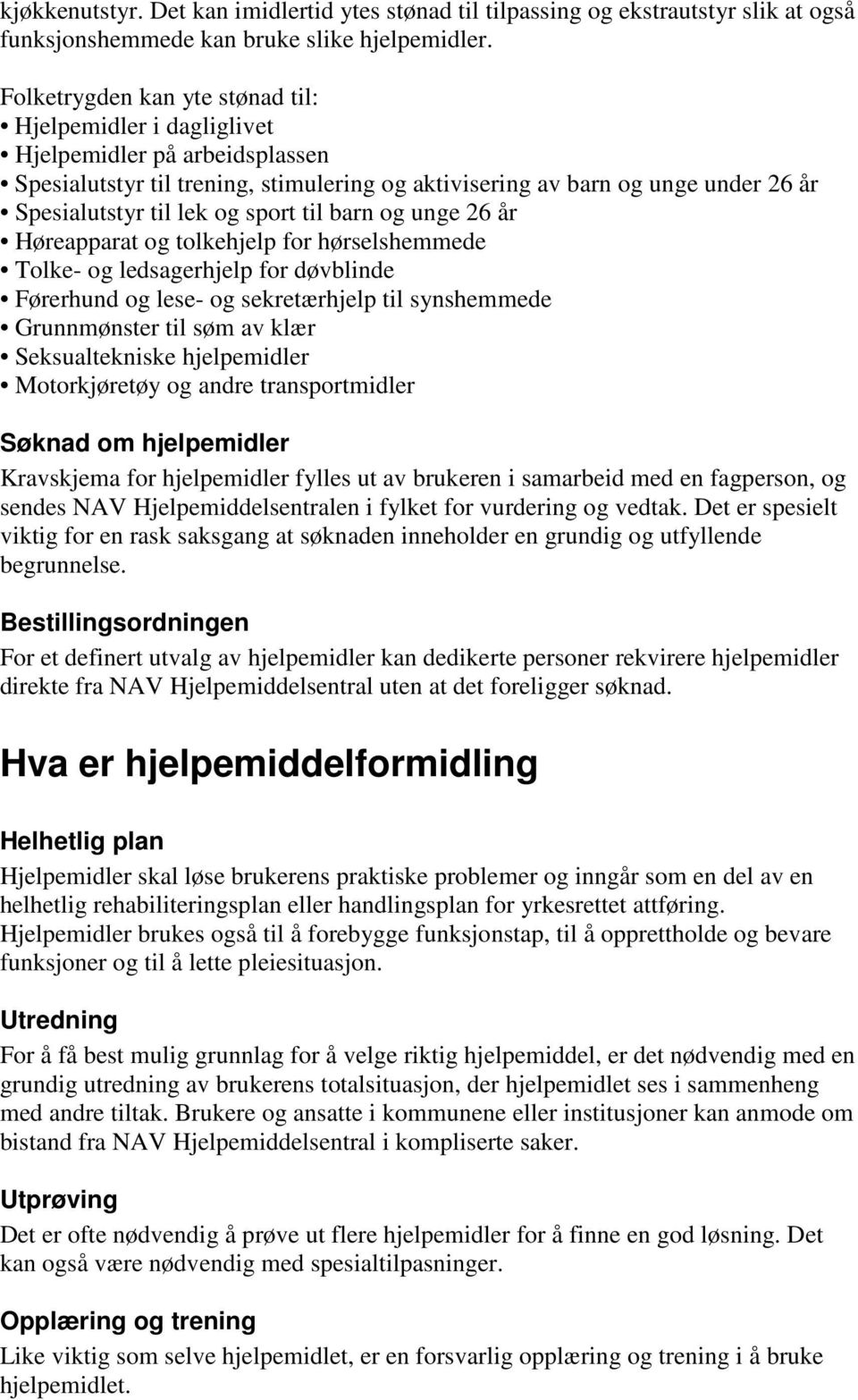 sport til barn og unge 26 år Høreapparat og tolkehjelp for hørselshemmede Tolke- og ledsagerhjelp for døvblinde Førerhund og lese- og sekretærhjelp til synshemmede Grunnmønster til søm av klær