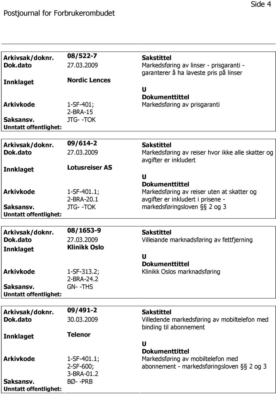 09/614-2 Sakstittel Dok.dato 27.03.2009 Markedsføring av reiser hvor ikke alle skatter og avgifter er inkludert nnklaget Lotusreiser AS 1-SF-401.1; 2-BRA-20.