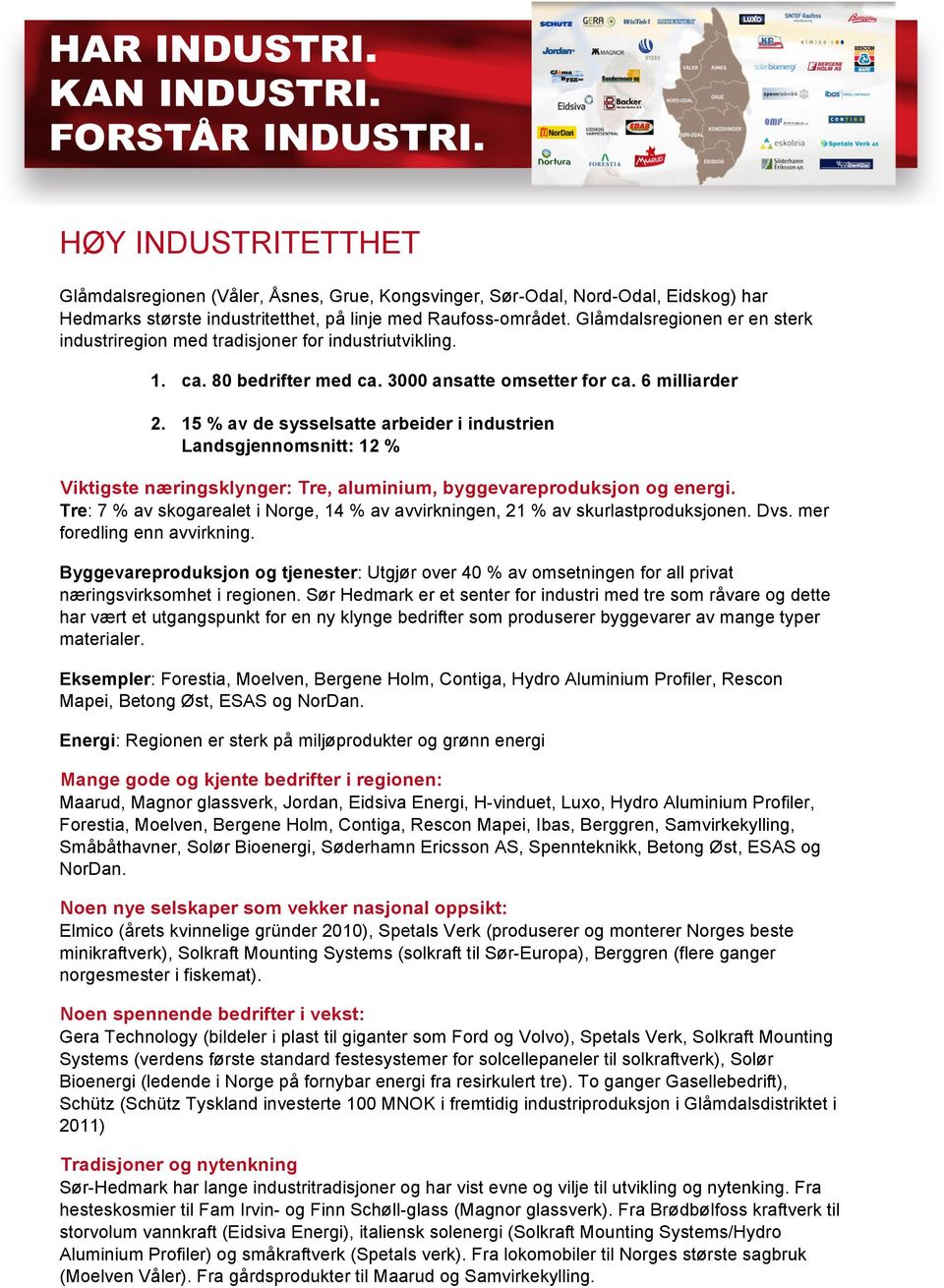 15 % av de sysselsatte arbeider i industrien Landsgjennomsnitt: 12 % Viktigste næringsklynger: Tre, aluminium, byggevareproduksjon og energi.