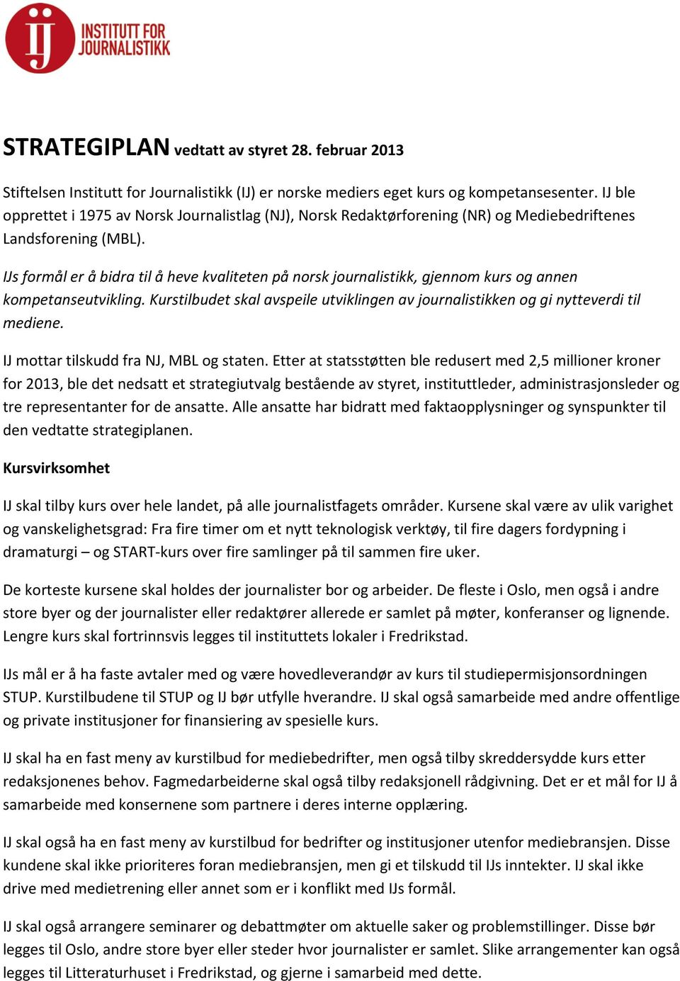 IJs formål er å bidra til å heve kvaliteten på norsk journalistikk, gjennom kurs og annen kompetanseutvikling. Kurstilbudet skal avspeile utviklingen av journalistikken og gi nytteverdi til mediene.