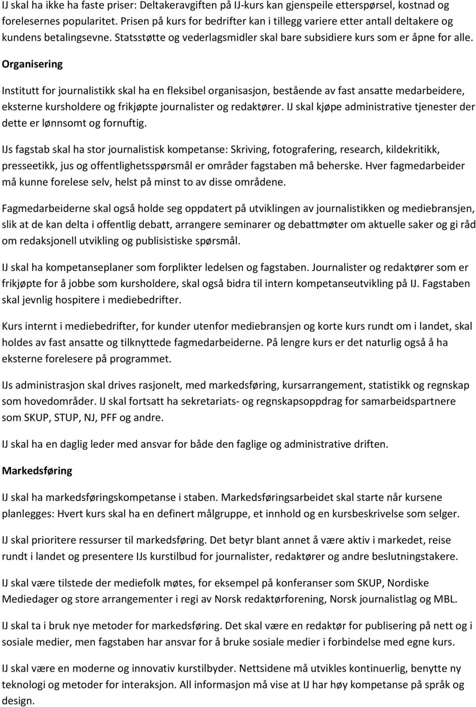 Organisering Institutt for journalistikk skal ha en fleksibel organisasjon, bestående av fast ansatte medarbeidere, eksterne kursholdere og frikjøpte journalister og redaktører.