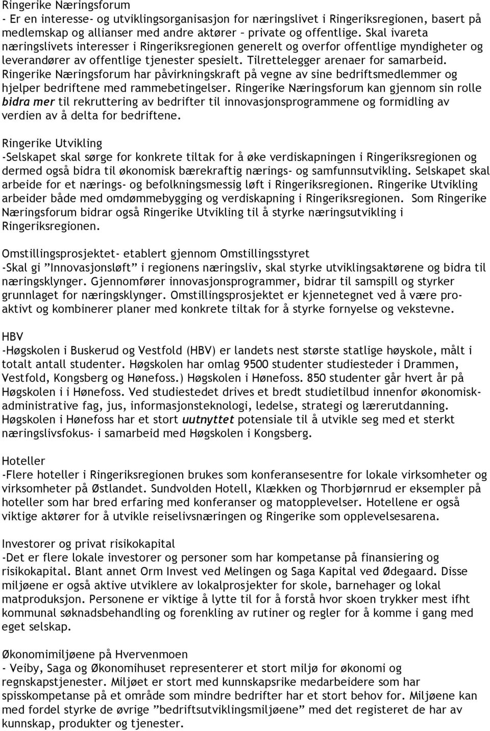 Ringerike Næringsforum har påvirkningskraft på vegne av sine bedriftsmedlemmer og hjelper bedriftene med rammebetingelser.