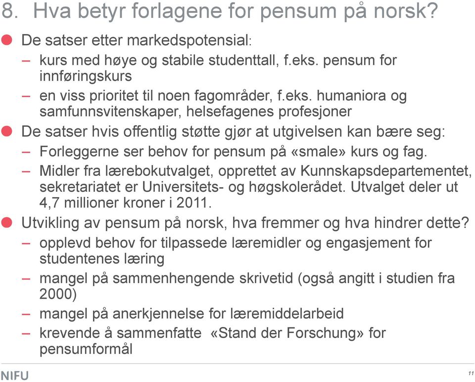 humaniora og samfunnsvitenskaper, helsefagenes profesjoner De satser hvis offentlig støtte gjør at utgivelsen kan bære seg: Forleggerne ser behov for pensum på «smale» kurs og fag.