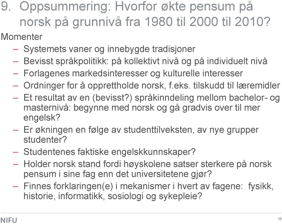 opprettholde norsk, f.eks. tilskudd til læremidler Et resultat av en (bevisst?) språkinndeling mellom bachelor- og masternivå: begynne med norsk og gå gradvis over til mer engelsk?