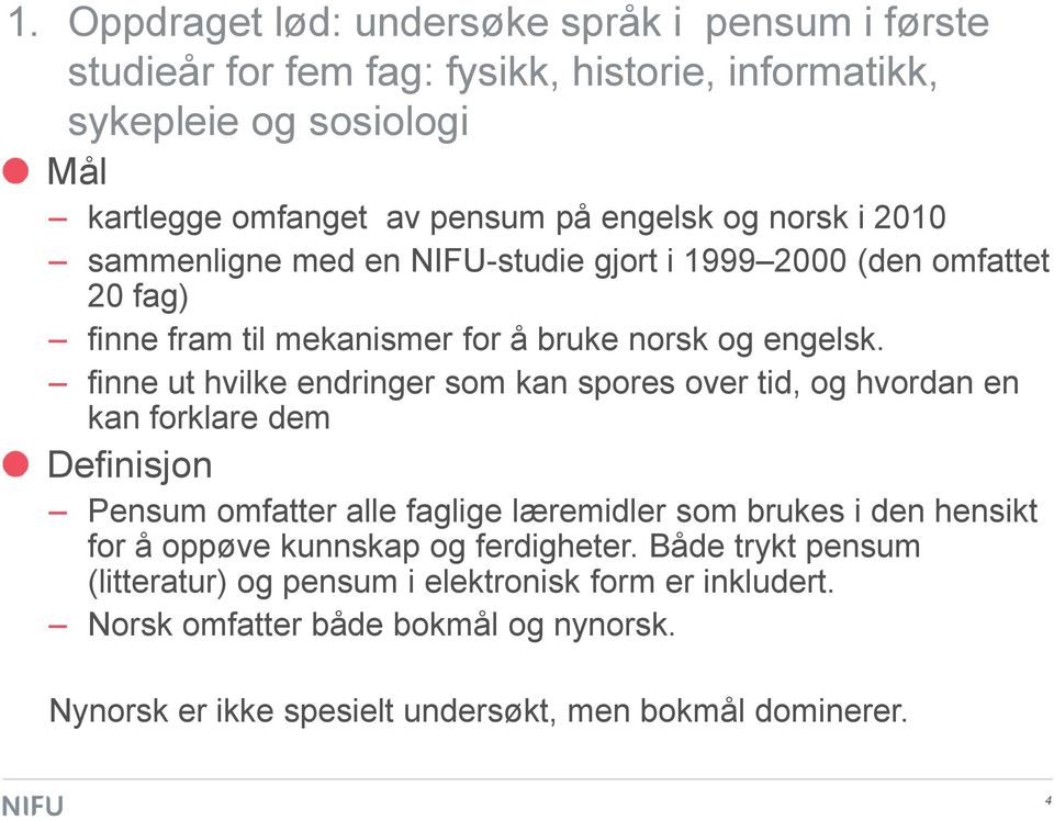 finne ut hvilke endringer som kan spores over tid, og hvordan en kan forklare dem Definisjon Pensum omfatter alle faglige læremidler som brukes i den hensikt for å oppøve