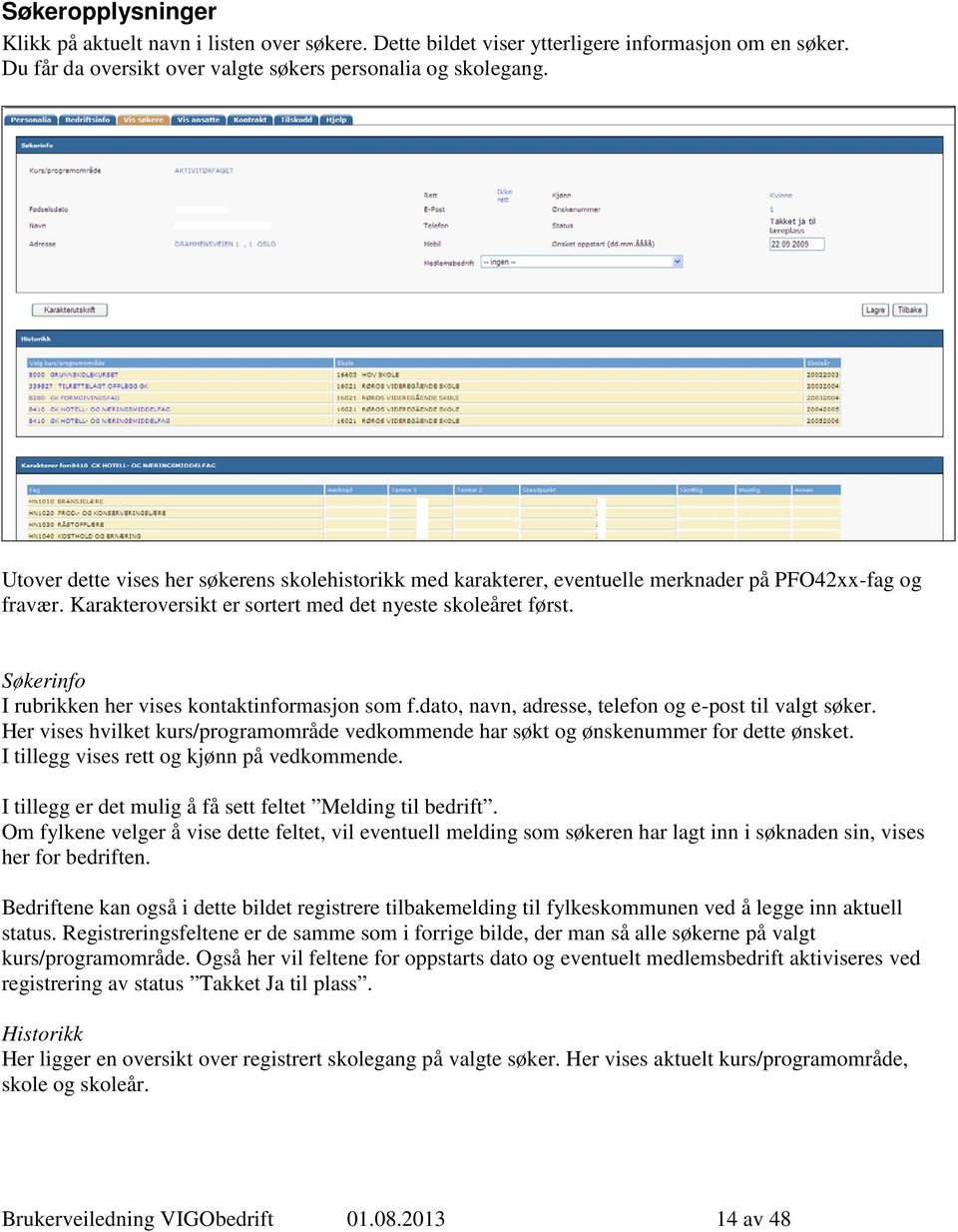 Søkerinfo I rubrikken her vises kontaktinformasjon som f.dato, navn, adresse, telefon og e-post til valgt søker.