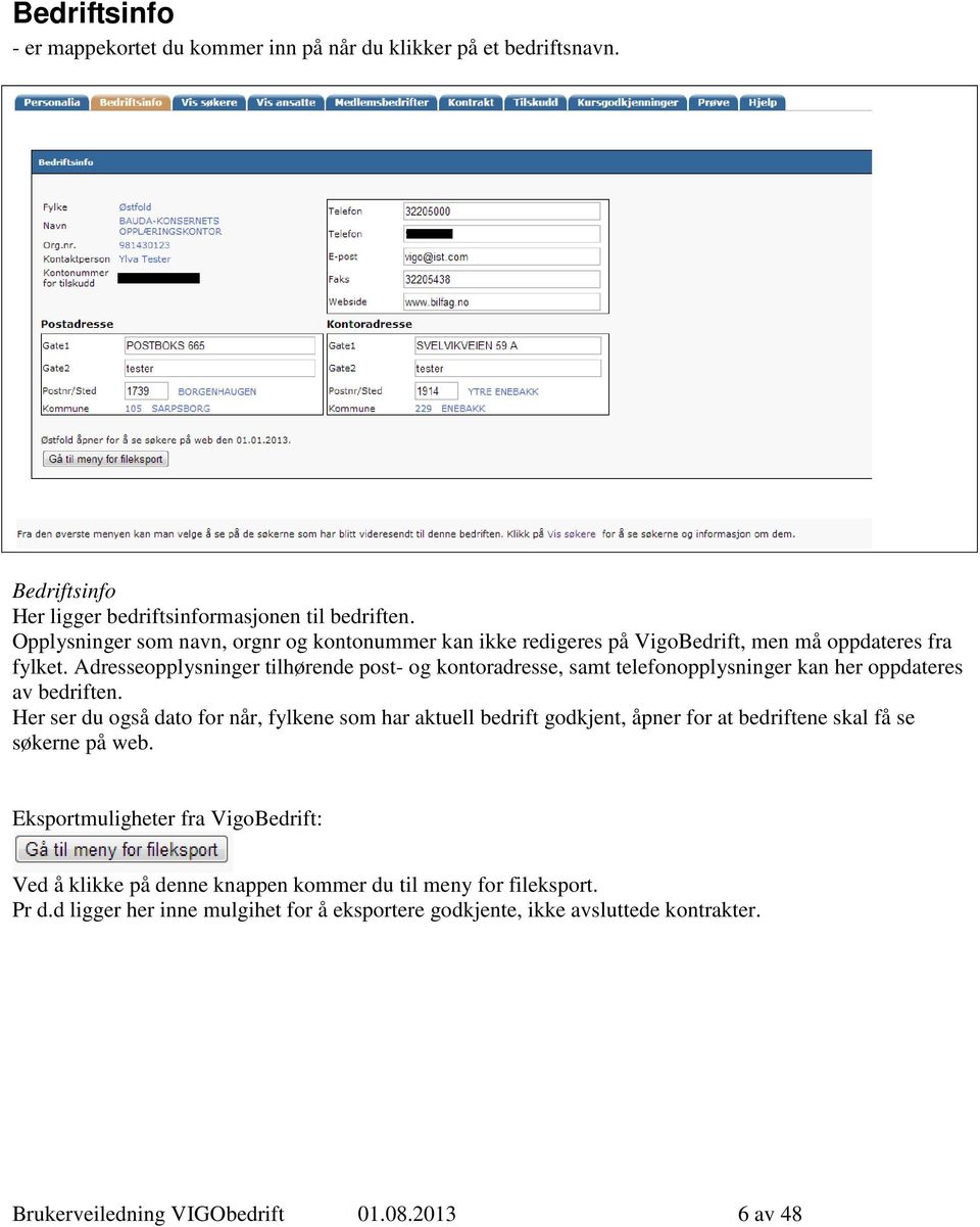 Adresseopplysninger tilhørende post- og kontoradresse, samt telefonopplysninger kan her oppdateres av bedriften.