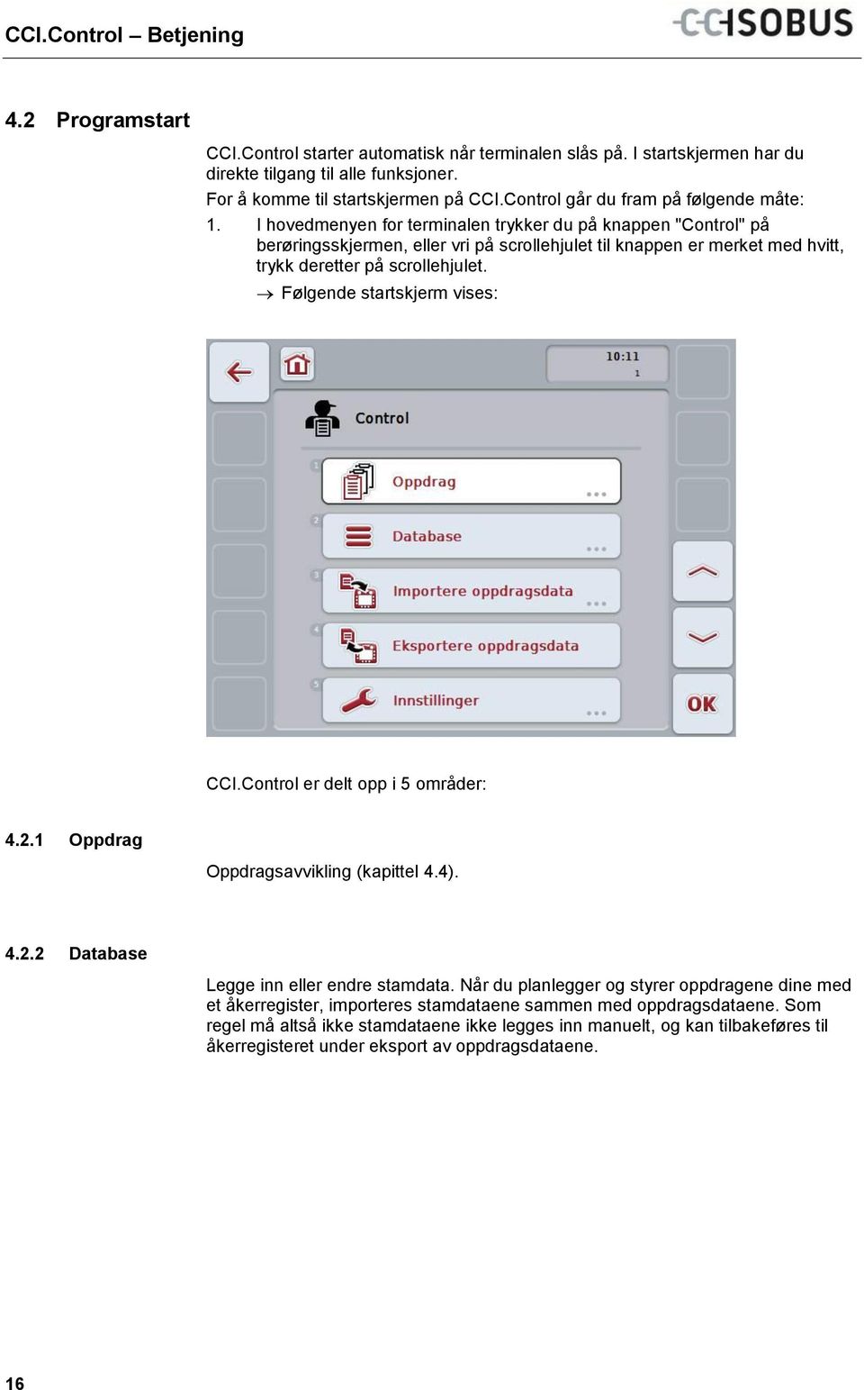 I hovedmenyen for terminalen trykker du på knappen "Control" på berøringsskjermen, eller vri på scrollehjulet til knappen er merket med hvitt, trykk deretter på scrollehjulet.