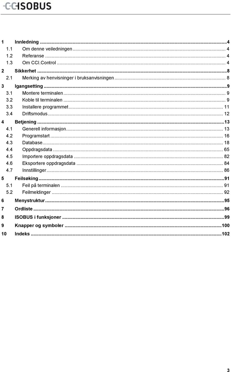 .. 16 4.3 Database... 18 4.4 Oppdragsdata... 65 4.5 Importere oppdragsdata... 82 4.6 Eksportere oppdragsdata... 84 4.7 Innstillinger... 86 5 Feilsøking... 91 5.