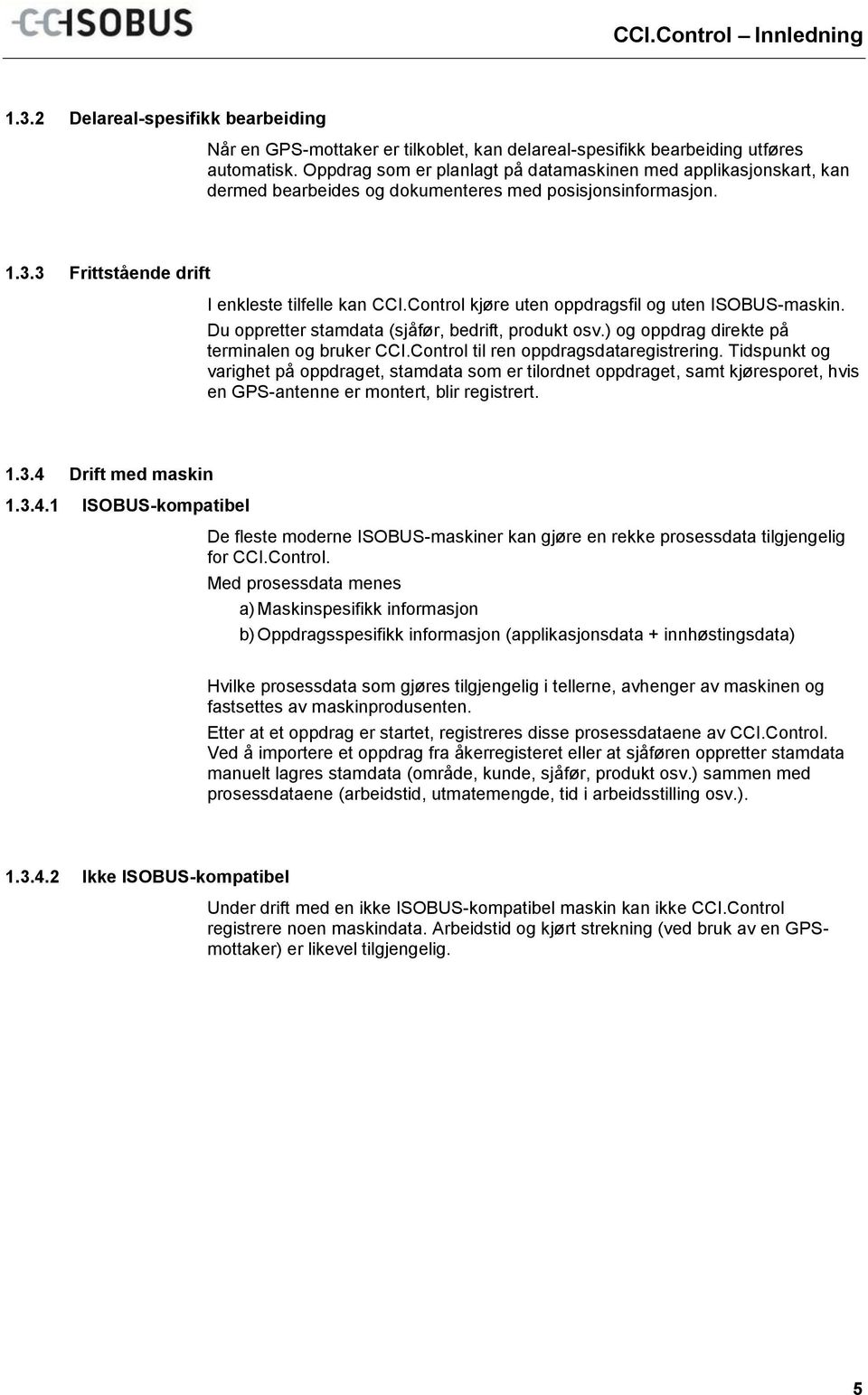 Control kjøre uten oppdragsfil og uten ISOBUS-maskin. Du oppretter stamdata (sjåfør, bedrift, produkt osv.) og oppdrag direkte på terminalen og bruker CCI.Control til ren oppdragsdataregistrering.